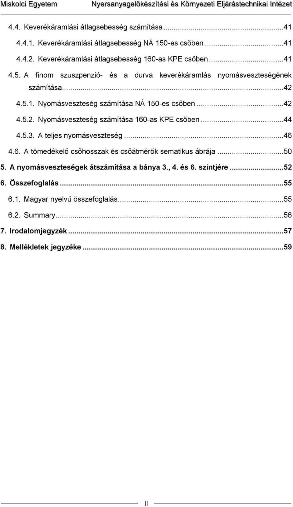 ..42 4.5.2. Nyomásveszteség számítása 160-as KPE csőben...44 4.5.3. A teljes nyomásveszteség...46 4.6. A tömedékelő csőhosszak és csőátmérők sematikus ábrája...50 5.