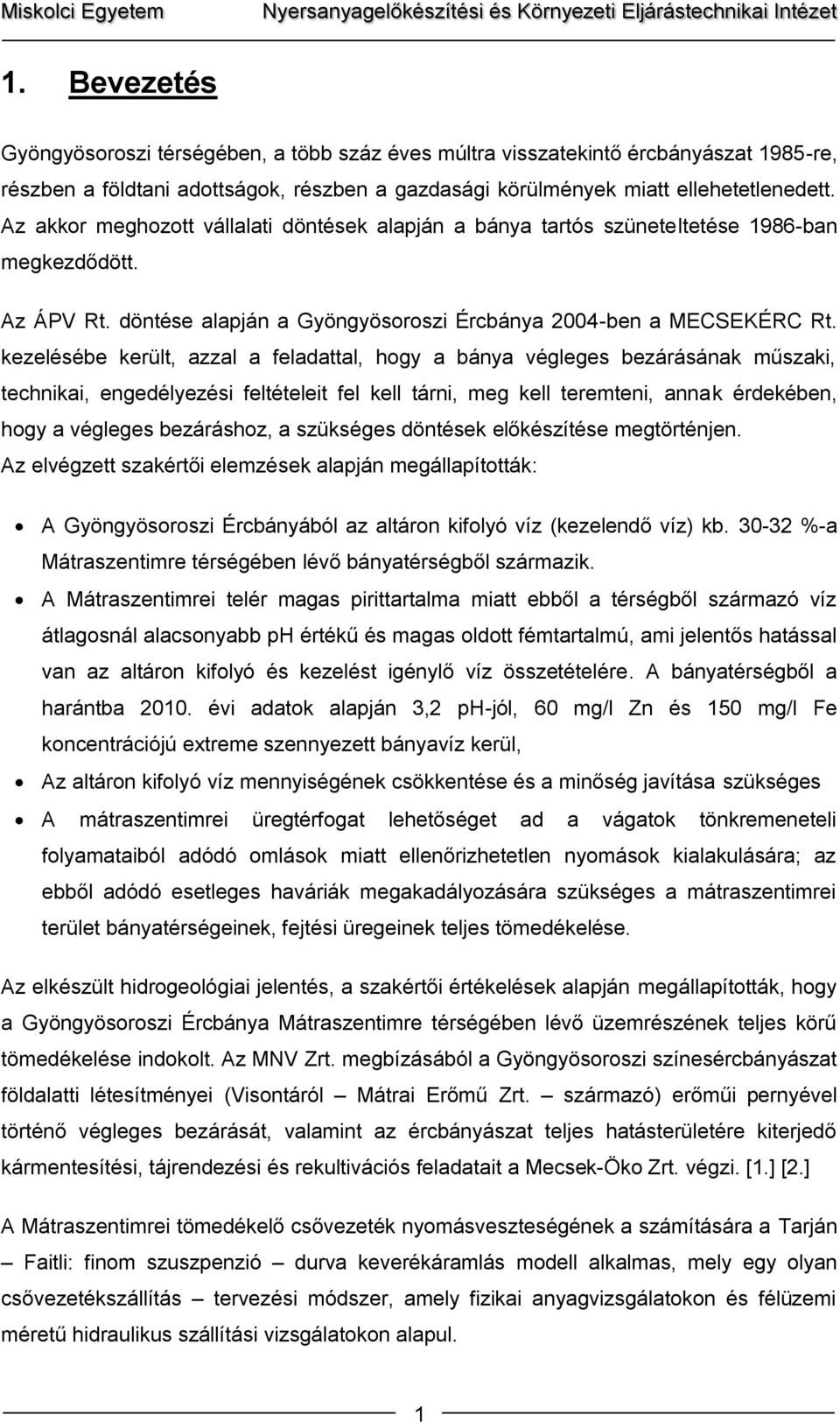kezelésébe került, azzal a feladattal, hogy a bánya végleges bezárásának műszaki, technikai, engedélyezési feltételeit fel kell tárni, meg kell teremteni, annak érdekében, hogy a végleges bezáráshoz,