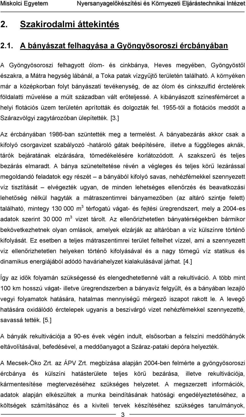 található. A környéken már a középkorban folyt bányászati tevékenység, de az ólom és cinkszulfid érctelérek földalatti művelése a múlt században vált erőteljessé.