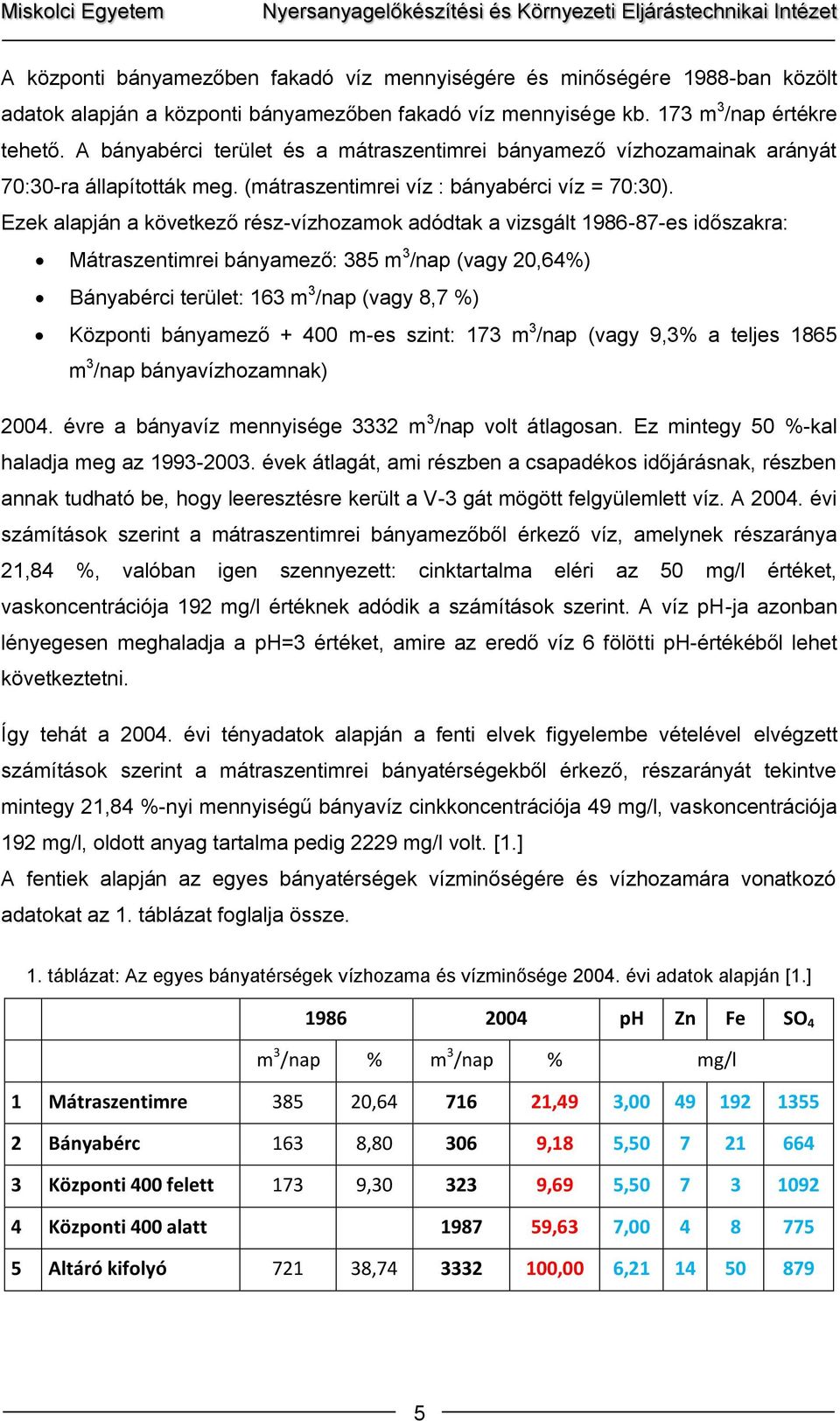 Ezek alapján a következő rész-vízhozamok adódtak a vizsgált 1986-87-es időszakra: Mátraszentimrei bányamező: 385 m 3 /nap (vagy 20,64%) Bányabérci terület: 163 m 3 /nap (vagy 8,7 %) Központi