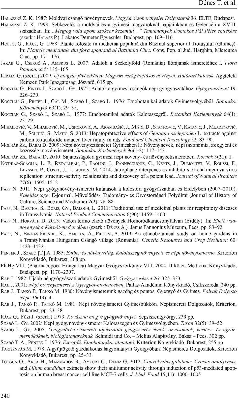 1968: Plante folosite în medicina populară din Bazinul superior al Trotuşului (Ghimeş). In: Plantele medicinale din flora spontană al Bazinului Ciuc. Cons. Pop. al Jud. Harghita, Miercurea Ciuc, pp.