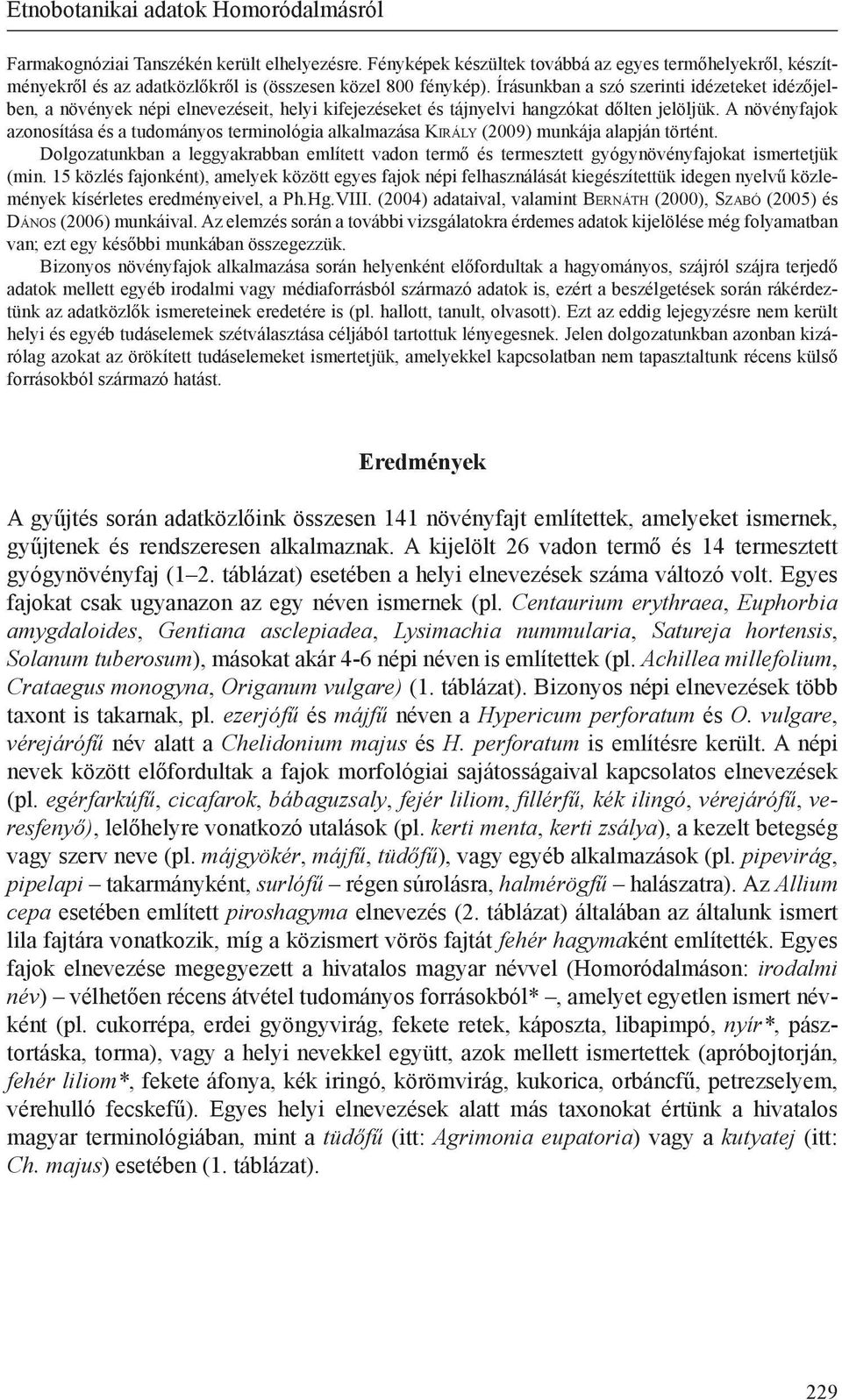 Írásunkban a szó szerinti idézeteket idézőjelben, a növények népi elnevezéseit, helyi kifejezéseket és tájnyelvi hangzókat dőlten jelöljük.