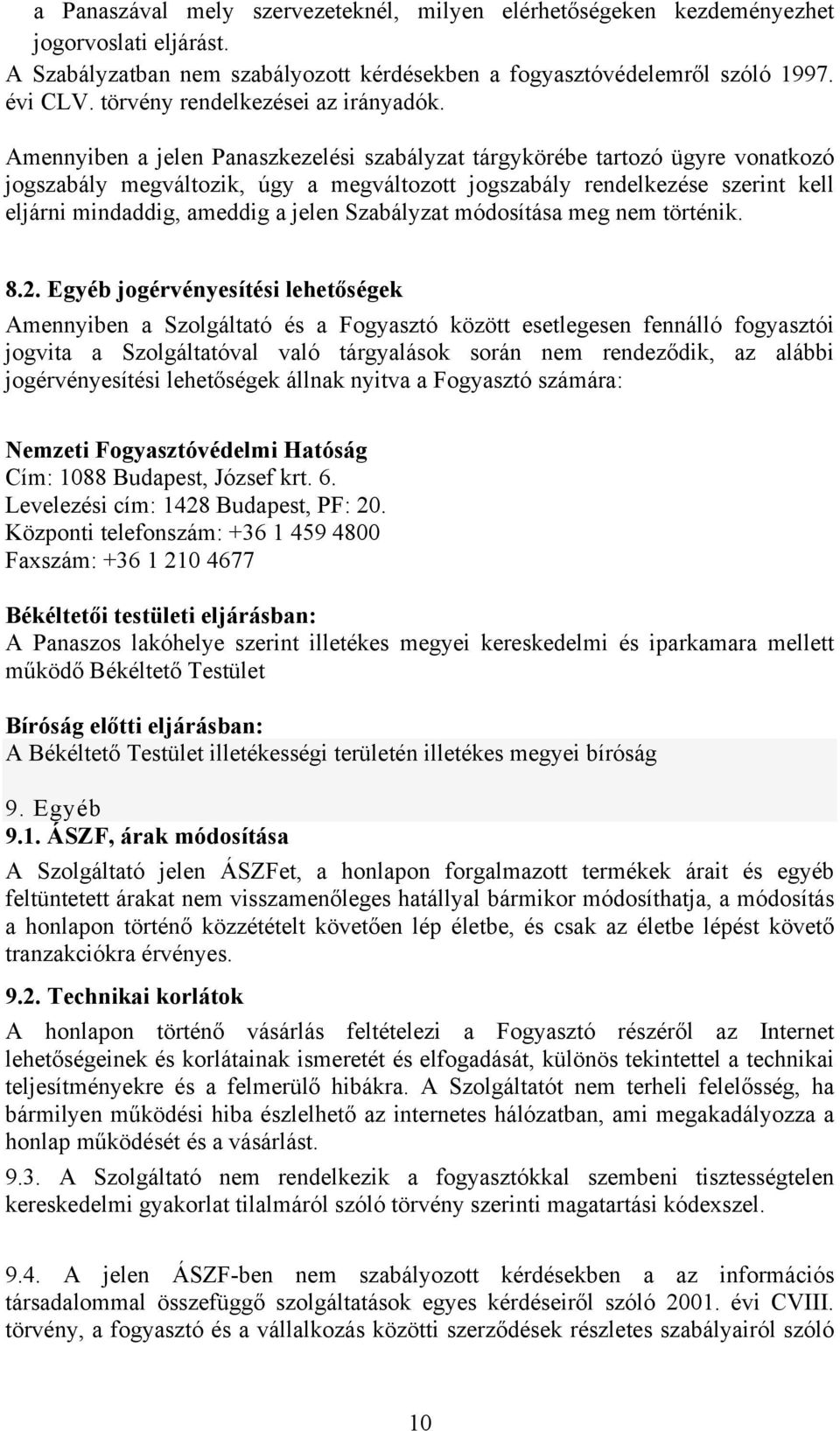 Amennyiben a jelen Panaszkezelési szabályzat tárgykörébe tartozó ügyre vonatkozó jogszabály megváltozik, úgy a megváltozott jogszabály rendelkezése szerint kell eljárni mindaddig, ameddig a jelen