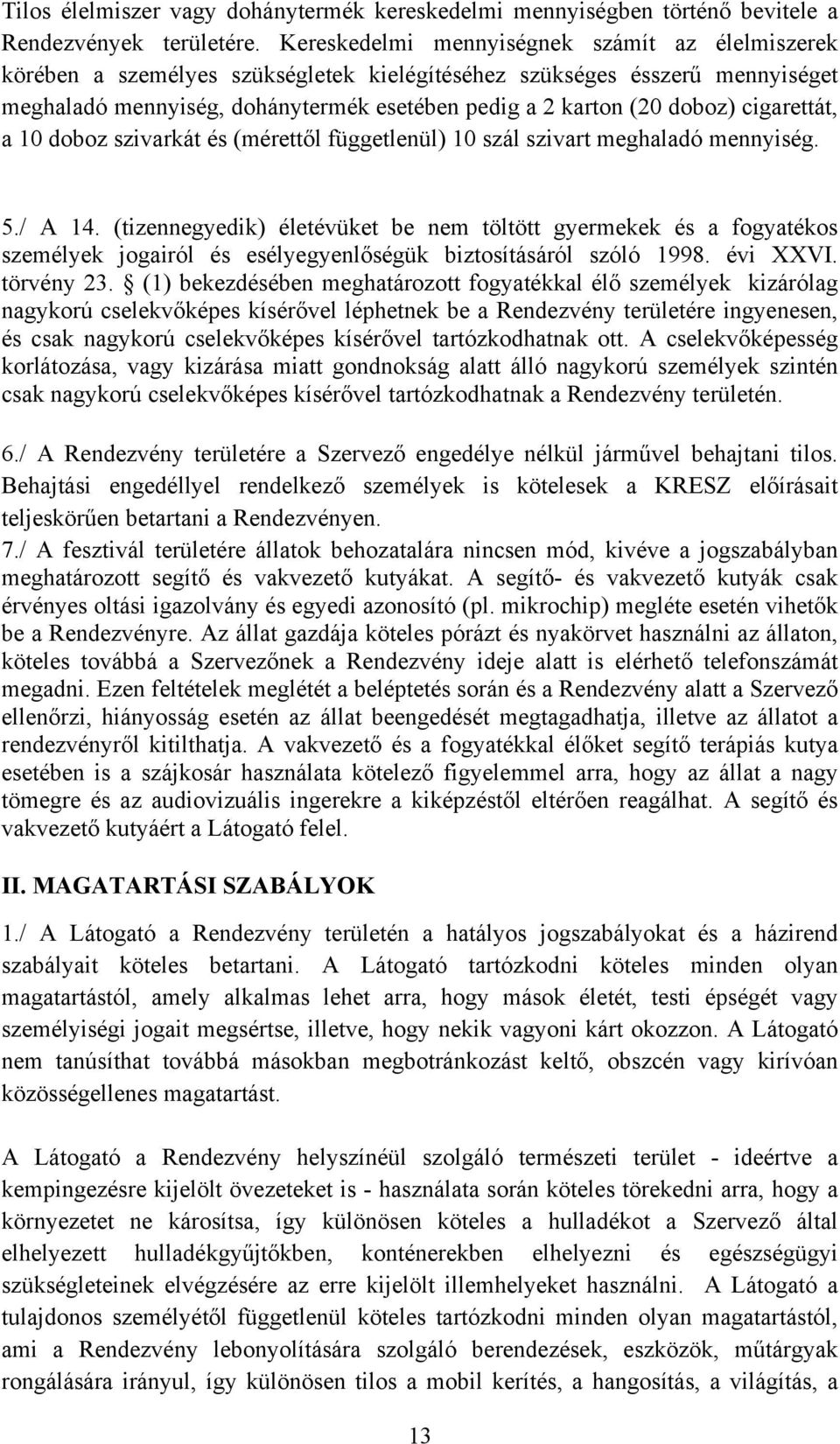 cigarettát, a 10 doboz szivarkát és (mérettől függetlenül) 10 szál szivart meghaladó mennyiség. 5./ A 14.