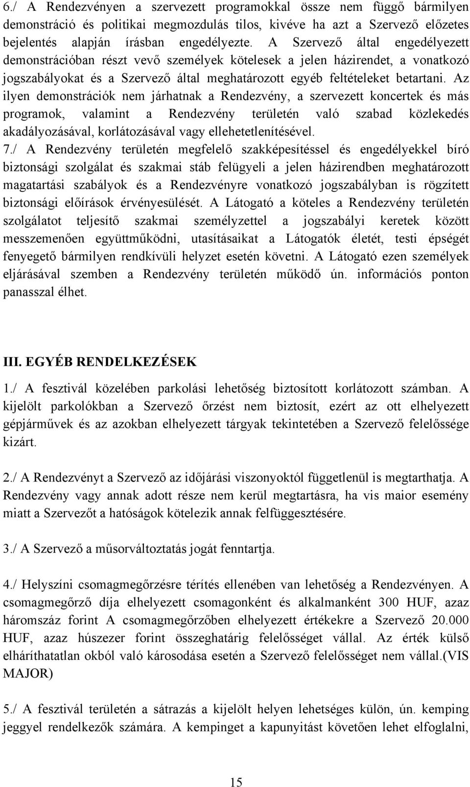 Az ilyen demonstrációk nem járhatnak a Rendezvény, a szervezett koncertek és más programok, valamint a Rendezvény területén való szabad közlekedés akadályozásával, korlátozásával vagy