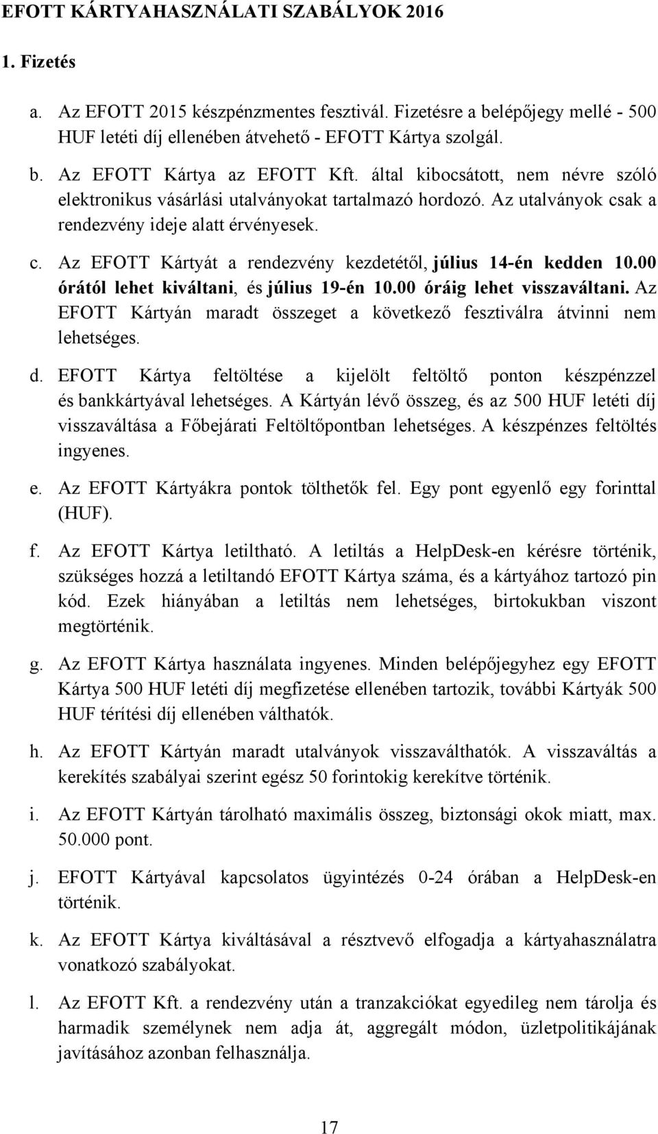 00 órától lehet kiváltani, és július 19-én 10.00 óráig lehet visszaváltani. Az EFOTT Kártyán maradt összeget a következő fesztiválra átvinni nem lehetséges. d.