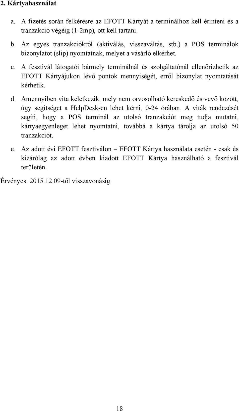 A fesztivál látogatói bármely terminálnál és szolgáltatónál ellenőrizhetik az EFOTT Kártyájukon lévő pontok mennyiségét, erről bizonylat nyomtatását kérhetik. d.