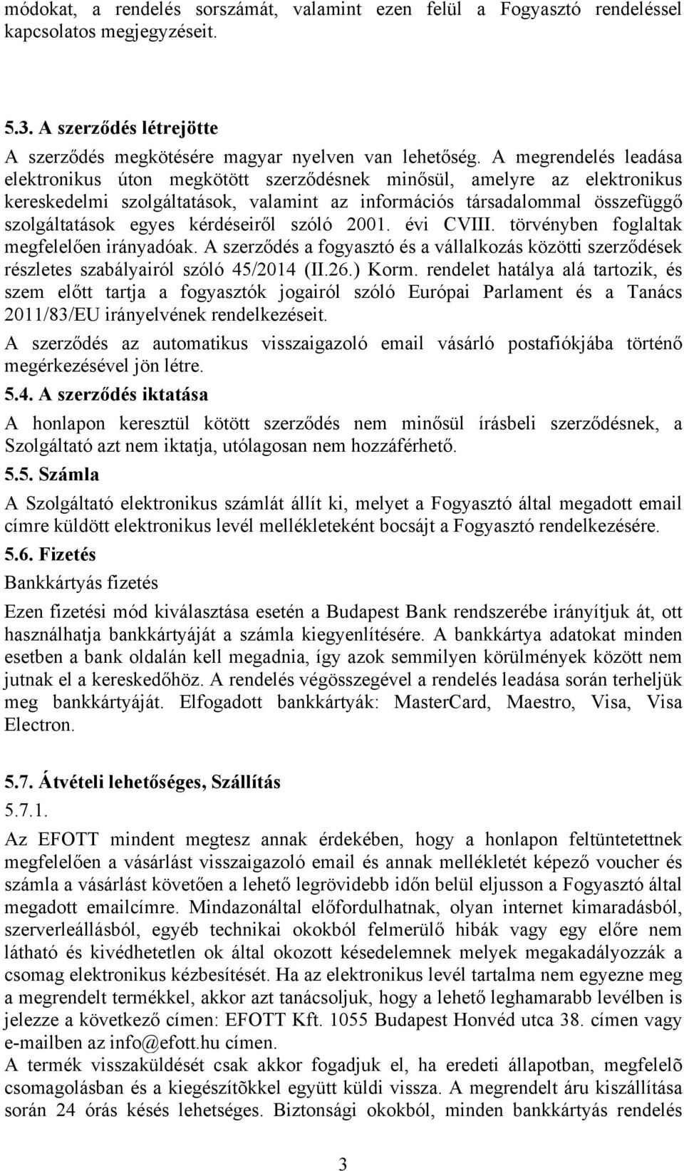 kérdéseiről szóló 2001. évi CVIII. törvényben foglaltak megfelelően irányadóak. A szerződés a fogyasztó és a vállalkozás közötti szerződések részletes szabályairól szóló 45/2014 (II.26.) Korm.