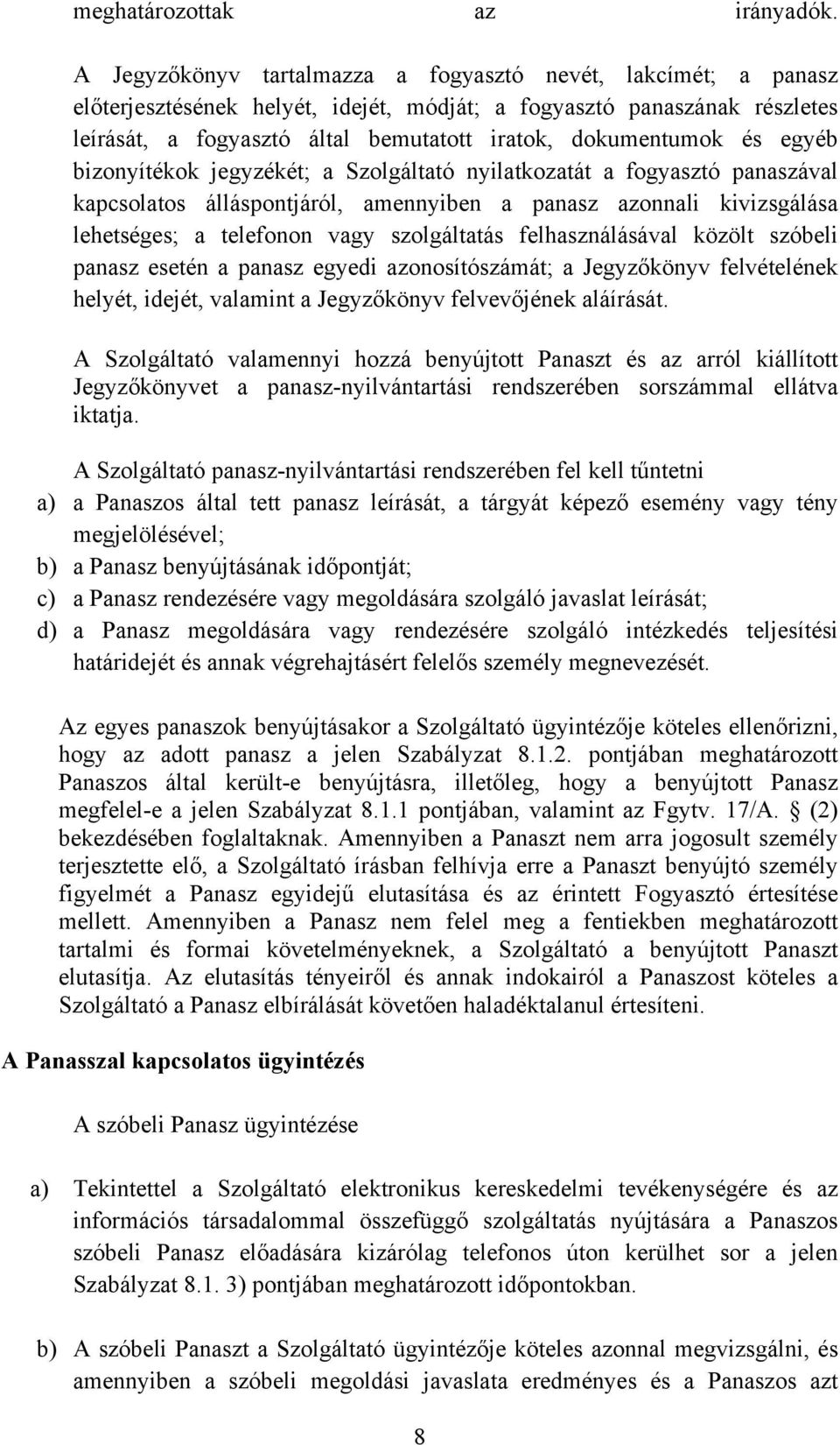 és egyéb bizonyítékok jegyzékét; a Szolgáltató nyilatkozatát a fogyasztó panaszával kapcsolatos álláspontjáról, amennyiben a panasz azonnali kivizsgálása lehetséges; a telefonon vagy szolgáltatás