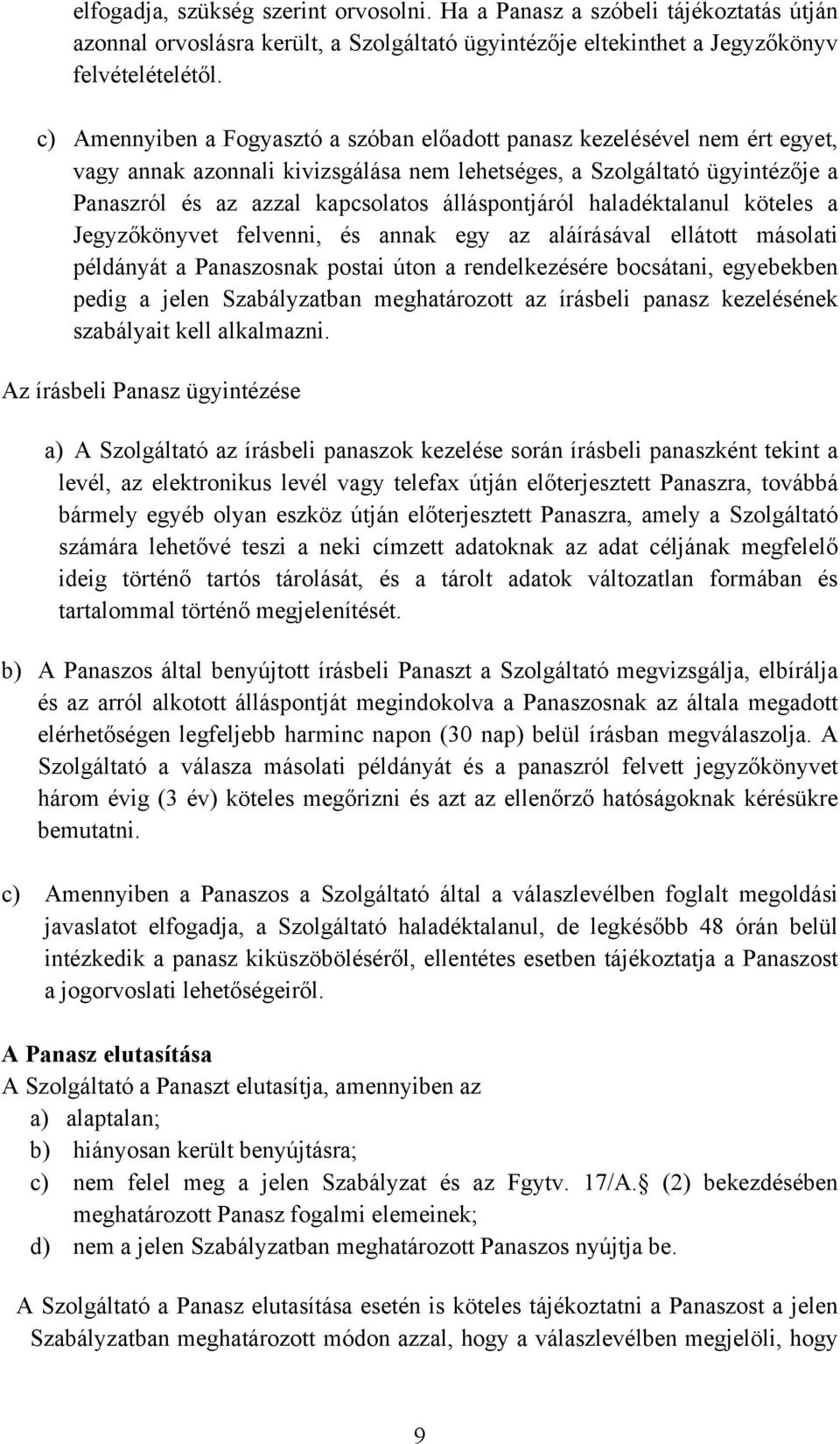 álláspontjáról haladéktalanul köteles a Jegyzőkönyvet felvenni, és annak egy az aláírásával ellátott másolati példányát a Panaszosnak postai úton a rendelkezésére bocsátani, egyebekben pedig a jelen