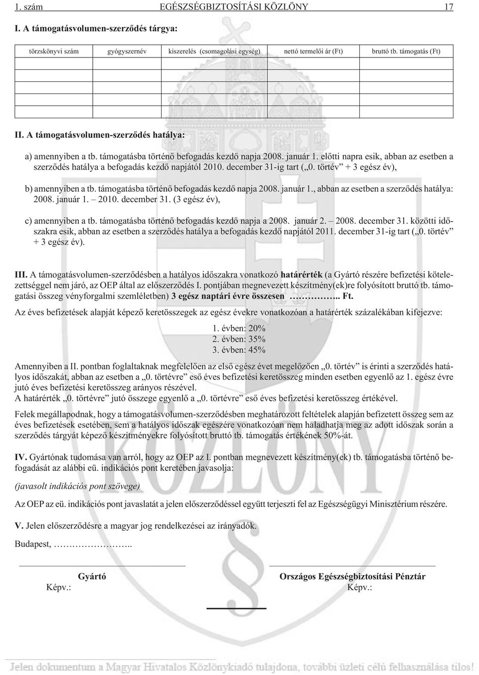 elõtti napra esik, abban az esetben a szerzõdés hatálya a befogadás kezdõ napjától 2010. december 31-ig tart ( 0. törtév + 3 egész év), b) amennyiben a tb.