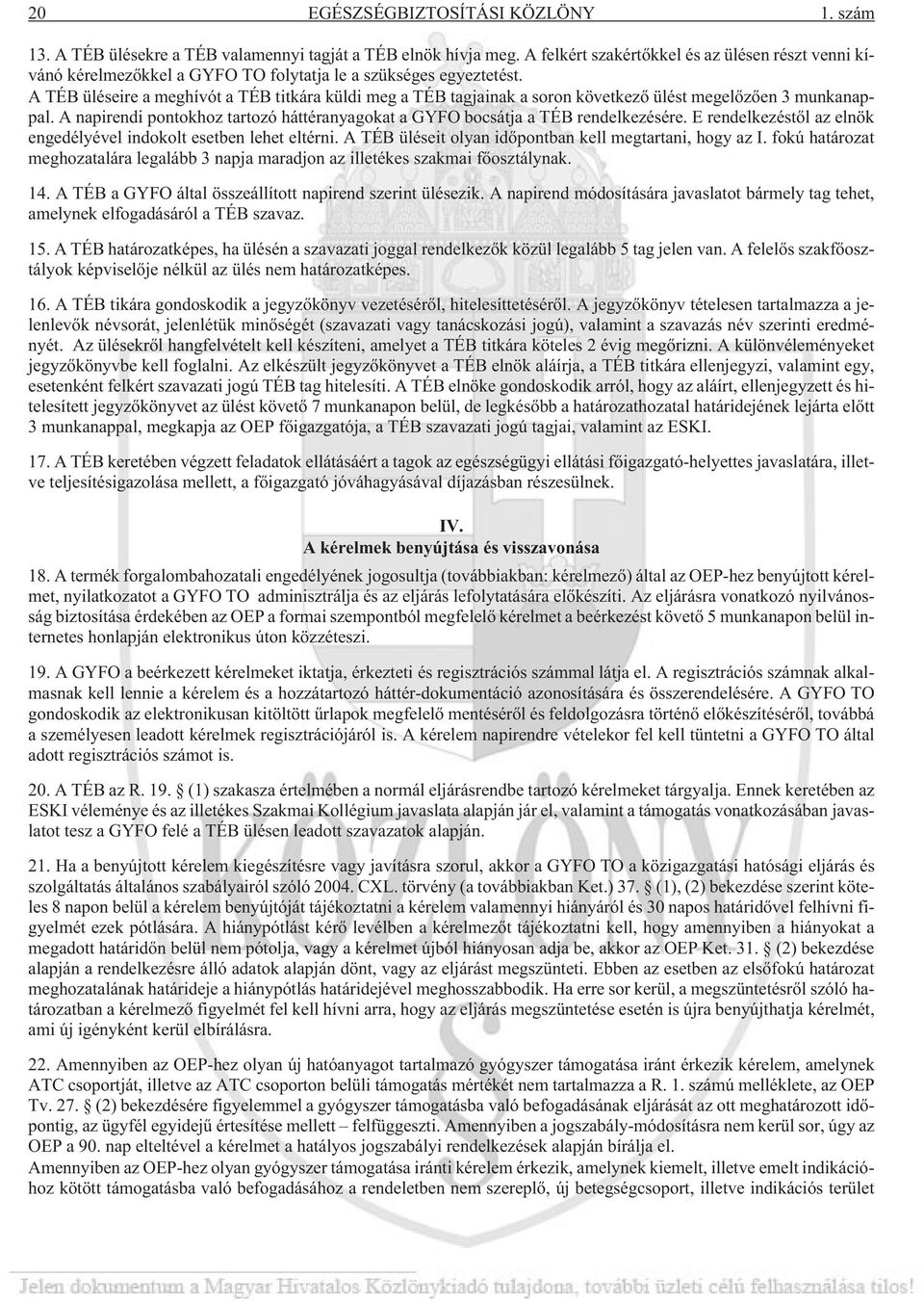 A TÉB üléseire a meghívót a TÉB titkára küldi meg a TÉB tagjainak a soron következõ ülést megelõzõen 3 munkanappal. A napirendi pontokhoz tartozó háttéranyagokat a GYFO bocsátja a TÉB rendelkezésére.