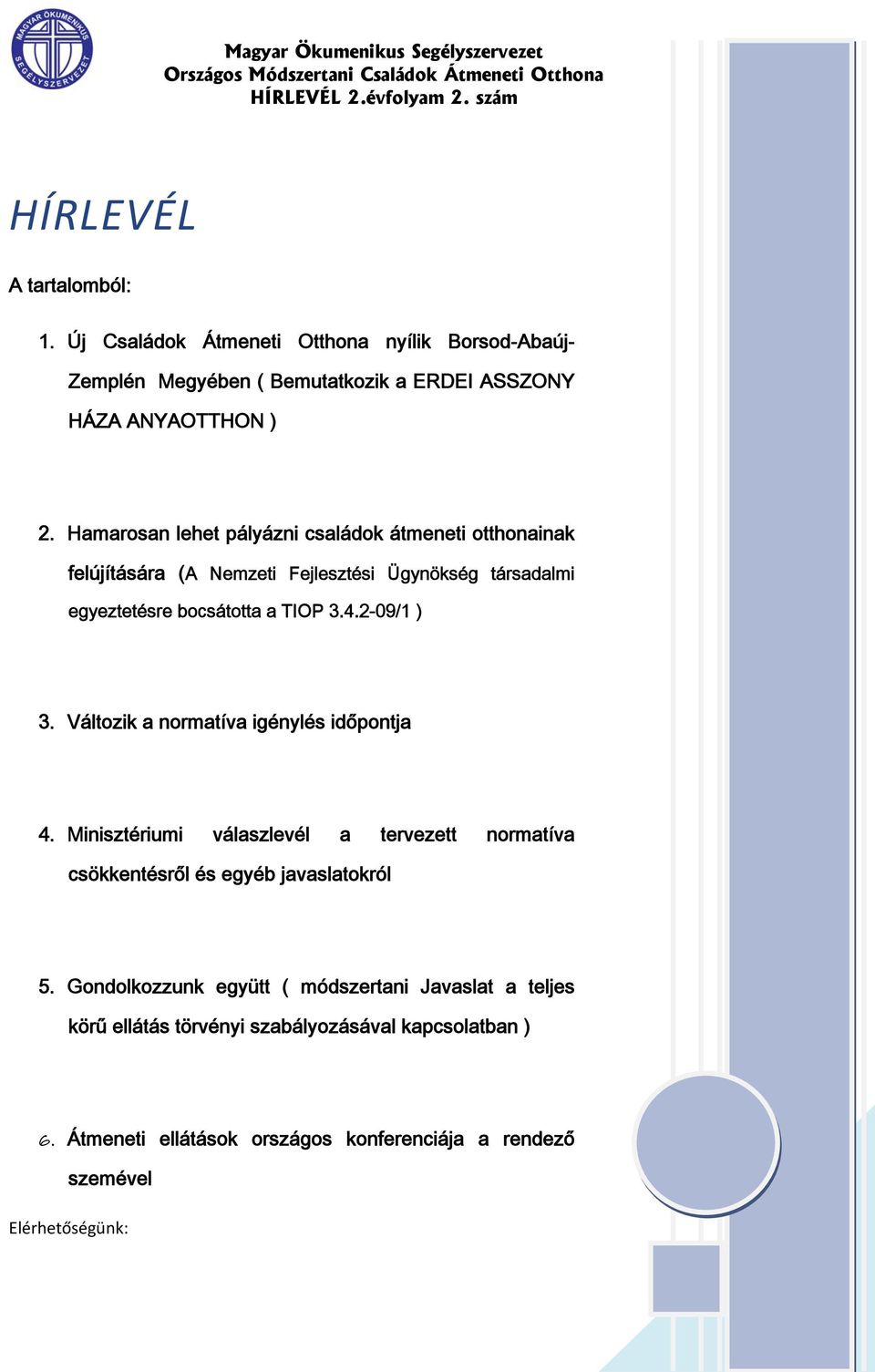 2-09/1 ) 3. Változik a normatíva igénylés időpontja 4. Minisztériumi válaszlevél a tervezett normatíva csökkentésről és egyéb javaslatokról 5.