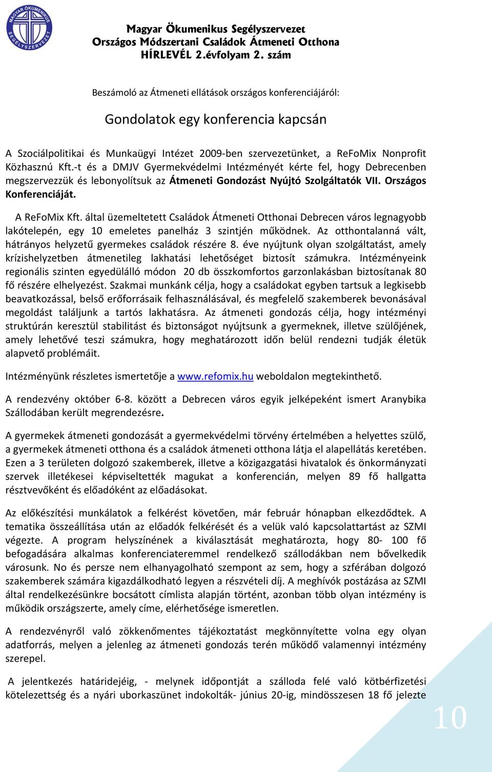 által üzemeltetett Családok Átmeneti Otthonai Debrecen város legnagyobb lakótelepén, egy 10 emeletes panelház 3 szintjén működnek.