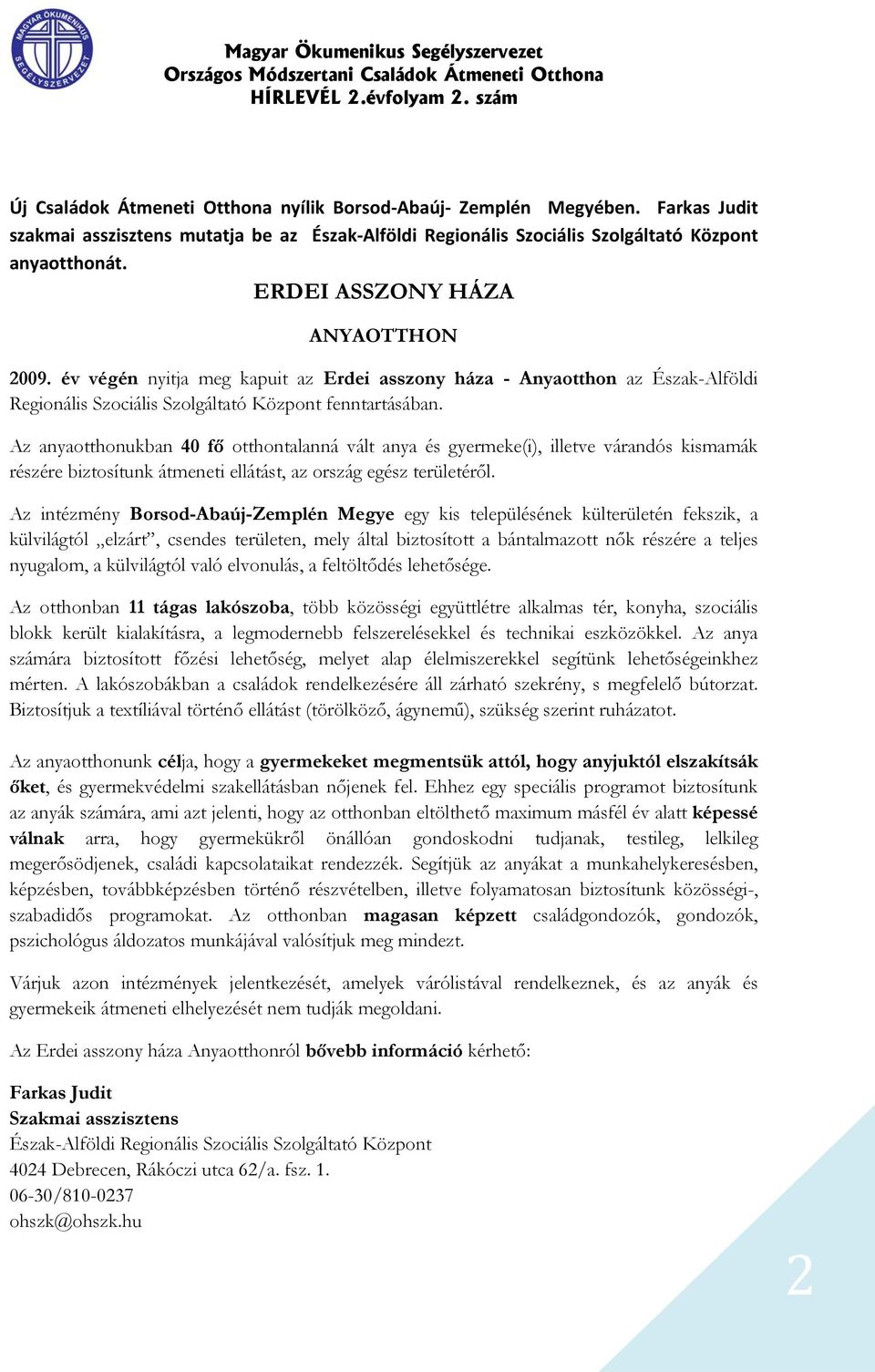 Az anyaotthonukban 40 fő otthontalanná vált anya és gyermeke(i), illetve várandós kismamák részére biztosítunk átmeneti ellátást, az ország egész területéről.