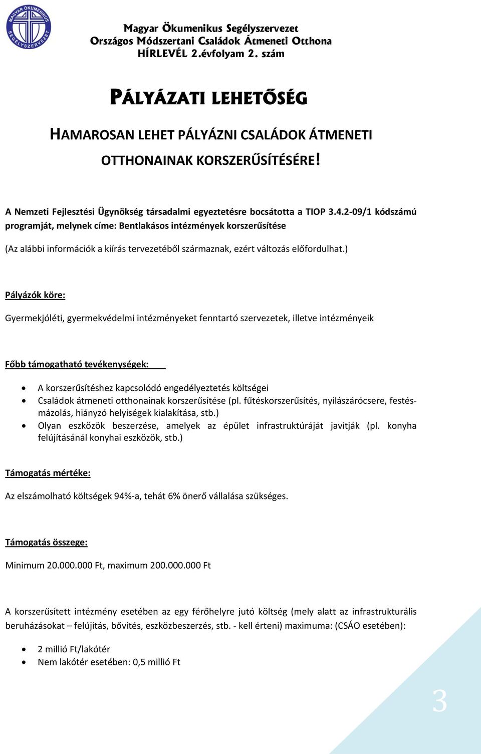 ) Pályázók köre: Gyermekjóléti, gyermekvédelmi intézményeket fenntartó szervezetek, illetve intézményeik Főbb támogatható tevékenységek: A korszerűsítéshez kapcsolódó engedélyeztetés költségei