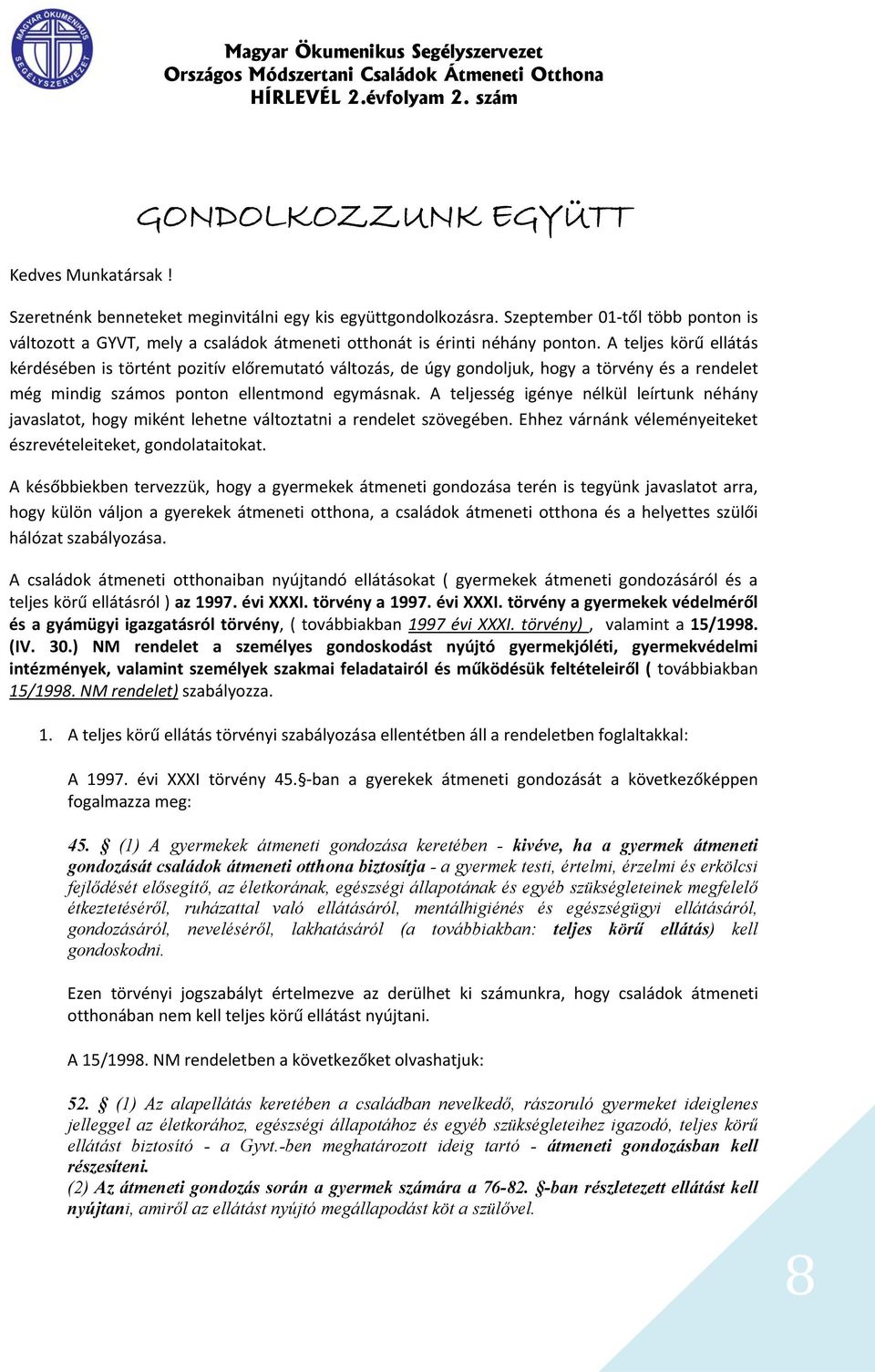 A teljes körű ellátás kérdésében is történt pozitív előremutató változás, de úgy gondoljuk, hogy a törvény és a rendelet még mindig számos ponton ellentmond egymásnak.