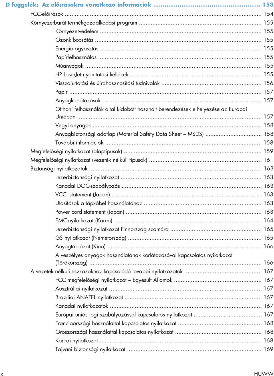 .. 157 Otthoni felhasználók által kidobott használt berendezések elhelyezése az Európai Unióban... 157 Vegyi anyagok... 158 Anyagbiztonsági adatlap (Material Safety Data Sheet MSDS).