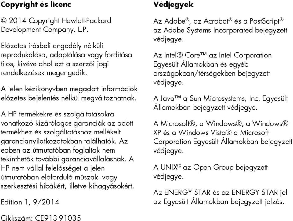 A HP termékekre és szolgáltatásokra vonatkozó kizárólagos garanciák az adott termékhez és szolgáltatáshoz mellékelt garancianyilatkozatokban találhatók.