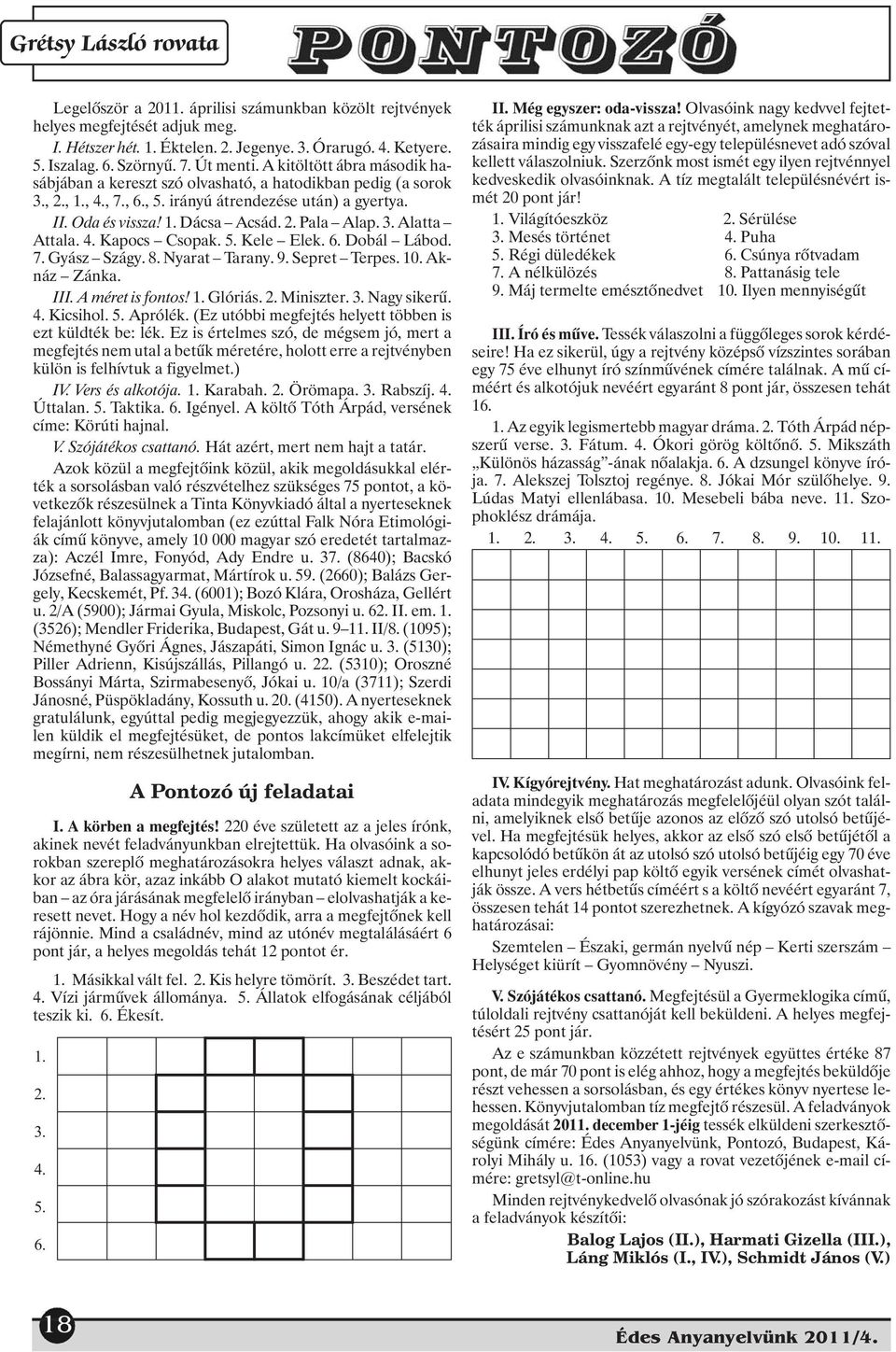 3. Alatta Attala. 4. Kapocs Csopak. 5. Kele Elek. 6. Dobál Lábod. 7. Gyász Szágy. 8. Nyarat Tarany. 9. Sepret Terpes. 10. Aknáz Zánka. III. A méret is fontos! 1. Glóriás. 2. Miniszter. 3. Nagy sikerû.