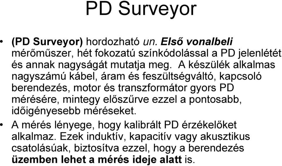 A készülék alkalmas nagyszámú kábel, áram és feszültségváltó, kapcsoló berendezés, motor és transzformátor gyors PD mérésére,