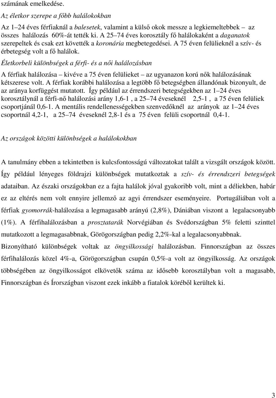 Életkorbeli különbségek a férfi- és a nıi halálozásban A férfiak halálozása kivéve a 75 éven felülieket az ugyanazon korú nık halálozásának kétszerese volt.