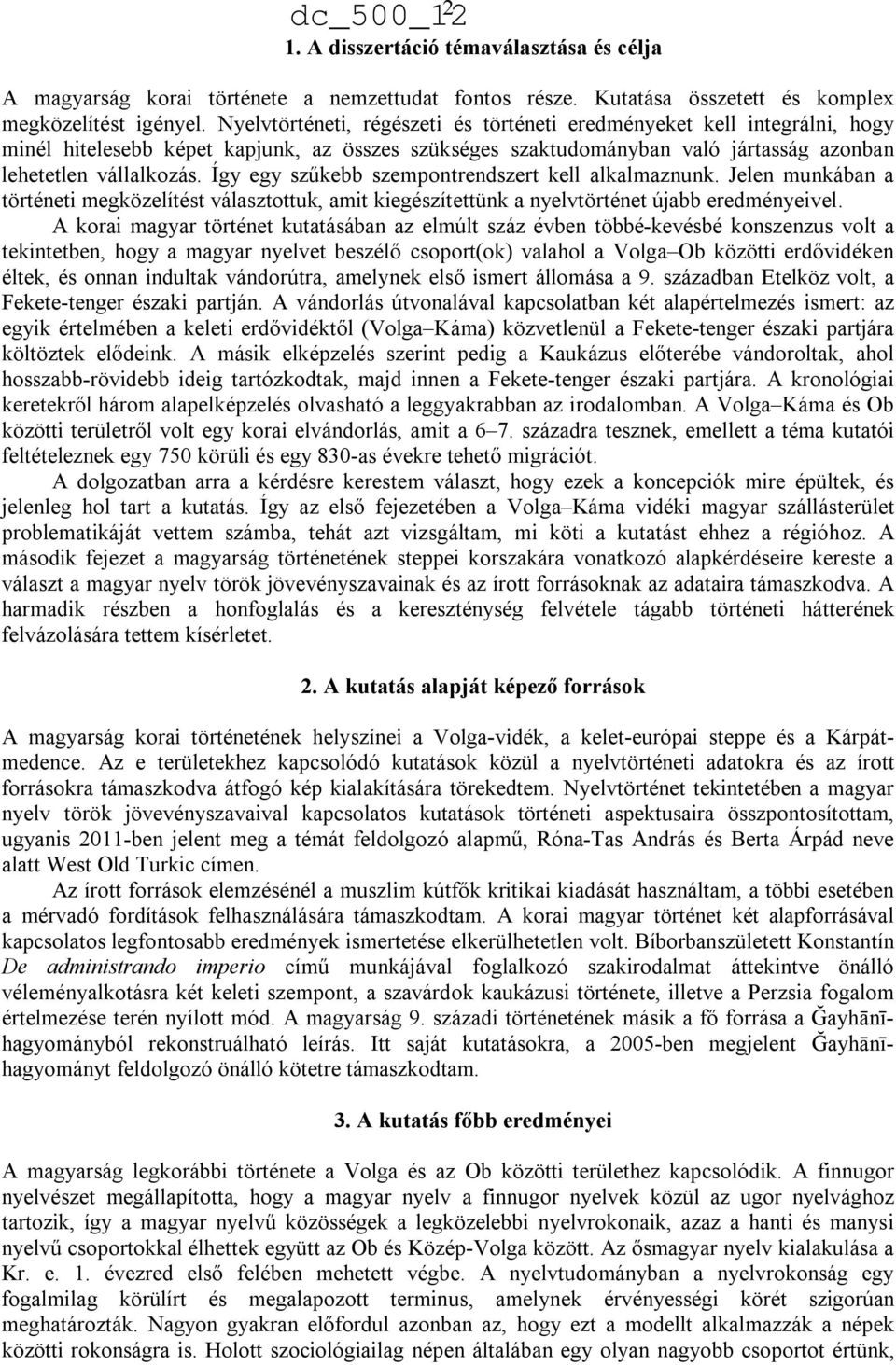 Így egy szűkebb szempontrendszert kell alkalmaznunk. Jelen munkában a történeti megközelítést választottuk, amit kiegészítettünk a nyelvtörténet újabb eredményeivel.