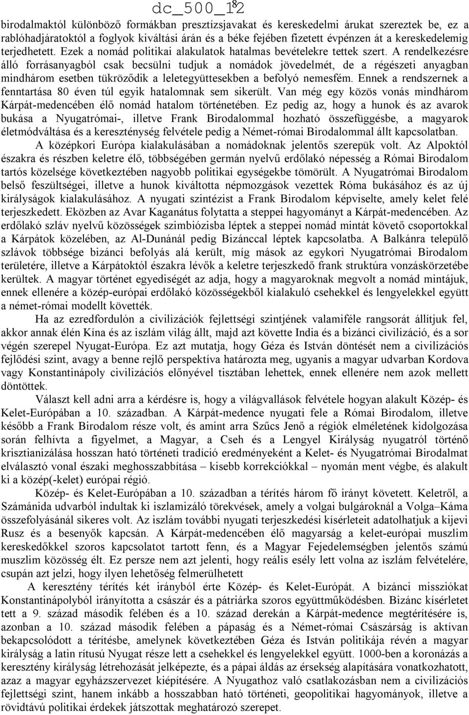 A rendelkezésre álló forrásanyagból csak becsülni tudjuk a nomádok jövedelmét, de a régészeti anyagban mindhárom esetben tükröződik a leletegyüttesekben a befolyó nemesfém.