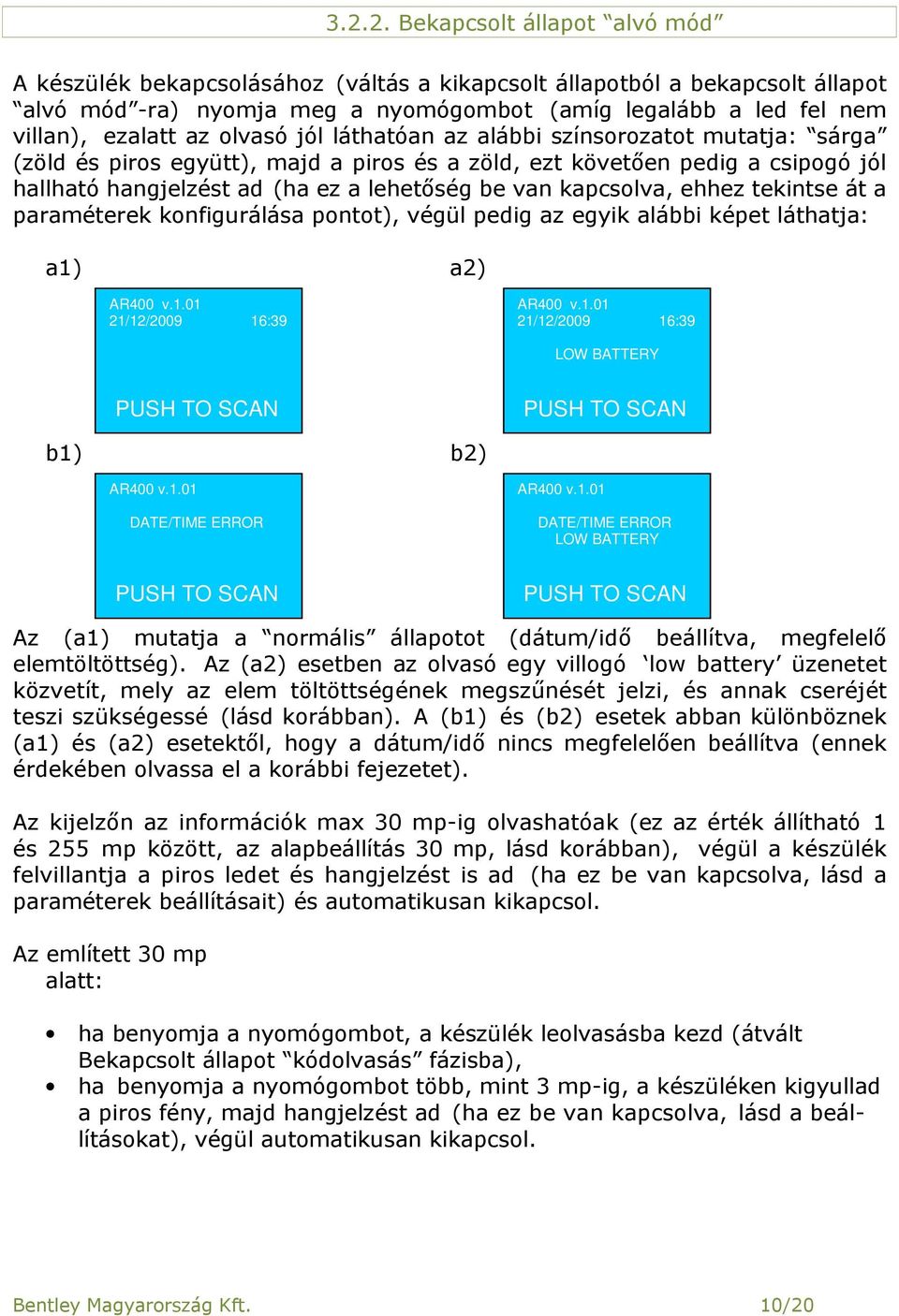 kapcsolva, ehhez tekintse át a paraméterek konfigurálása pontot), végül pedig az egyik alábbi képet láthatja: a1) a2) AR400 v.1.01 21/12/2009 16:39 AR400 v.1.01 21/12/2009 16:39 LOW BATTERY PUSH TO SCAN PUSH TO SCAN b1) b2) AR400 v.