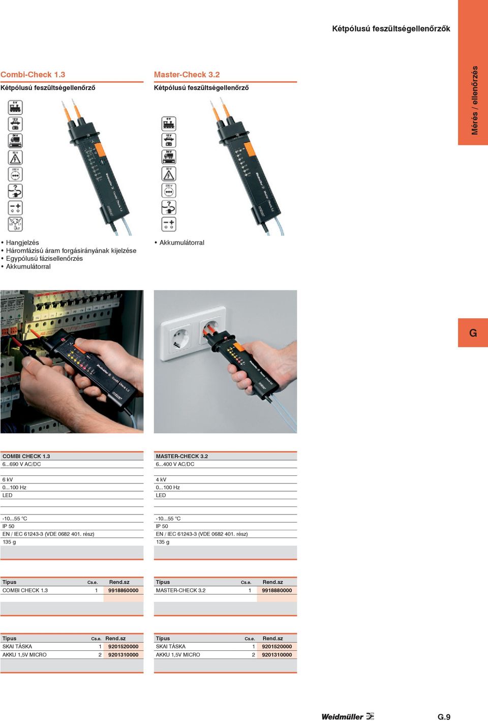 3 6...690 V AC/DC MASTER-CHECK 3.2 6...400 V AC/DC 6 kv 0...100 Hz LED 4 kv 0...100 Hz LED -10...55 C IP 50 EN / IEC 61243-3 (VDE 0682 401. rész) 135 g -10.