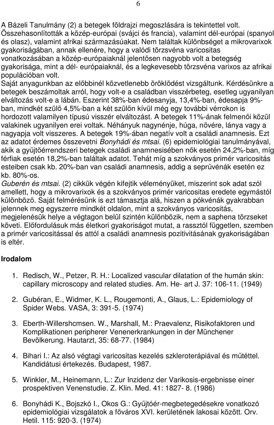 Nem találtak különbséget a mikrovarixok gyakoriságában, annak ellenére, hogy a valódi törzsvéna varicositas vonatkozásában a közép-európaiaknál jelentısen nagyobb volt a betegség gyakorisága, mint a