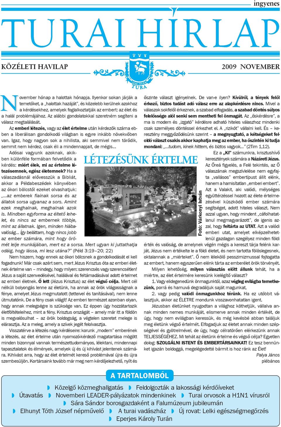 Az alábbi gondolatokkal szeretném segíteni a válasz megtalálását. Az emberi létezés, vagy az élet értelme után kérdezők száma eb - ben a liberálisan gondolkodó világban is egyre inkább növekvőben van.