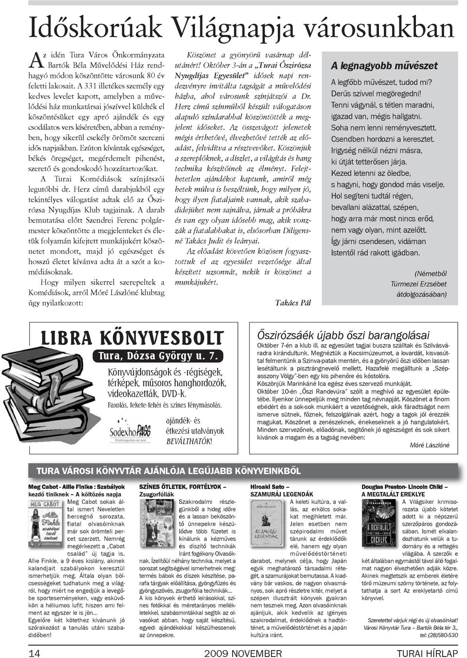 - ben, hogy sikerül csekély örömöt sze rez ni idős napjaikban. Ezúton kívántak egész sé get, békés öregséget, megérdemelt pihe nést, sze rető és gondoskodó hozzátartozó kat.