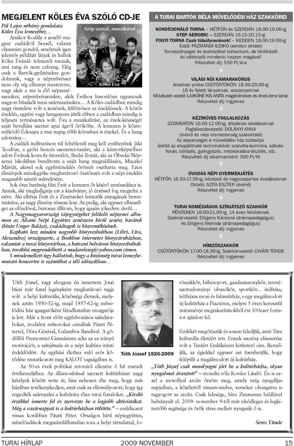 Elég csak a Bartók-gyűjtésekre gondolnunk, vagy a népművé szet nem oly rég elhunyt mestereire, vagy akár a ma is élő nép ze né - szeinkre, népmű vé szeinkre, akik Évához hasonlóan ugyan csak nagyon