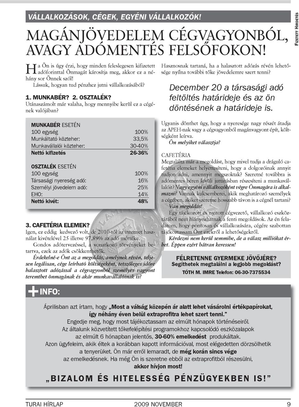 OSZTALÉK? Utánaszámolt már valaha, hogy mennyibe kerül ez a cé gé - nek valójában? Hasznosnak tartaná, ha a halasztott adózás révén le he tő - sége nyílna további tőke jövedelemre szert tenni?