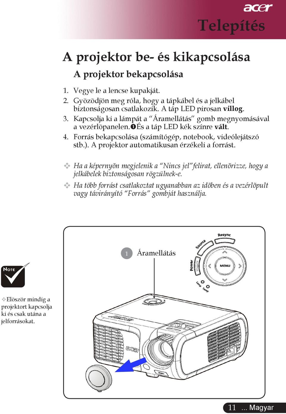 Forrás bekapcsolása (számítógép, notebook, videólejátszó stb.). A projektor automatikusan érzékeli a forrást.