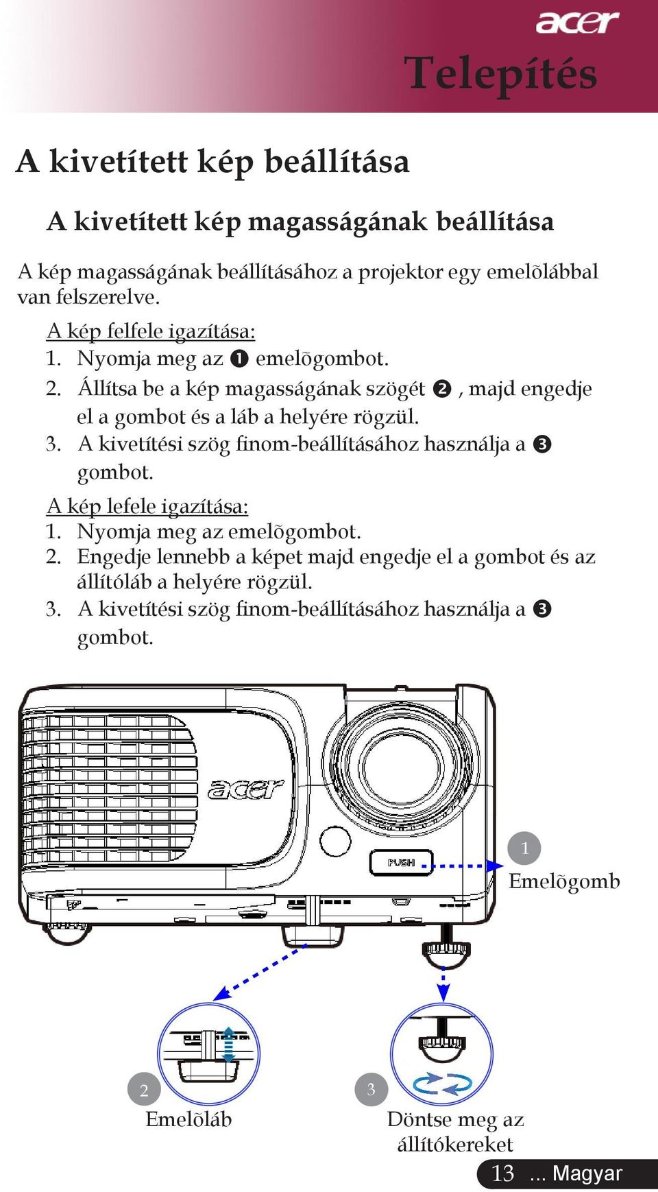 A kivetítési szög finom-beállításához használja a gombot. A kép lefele igazítása: 1. Nyomja meg az emelõgombot. 2.