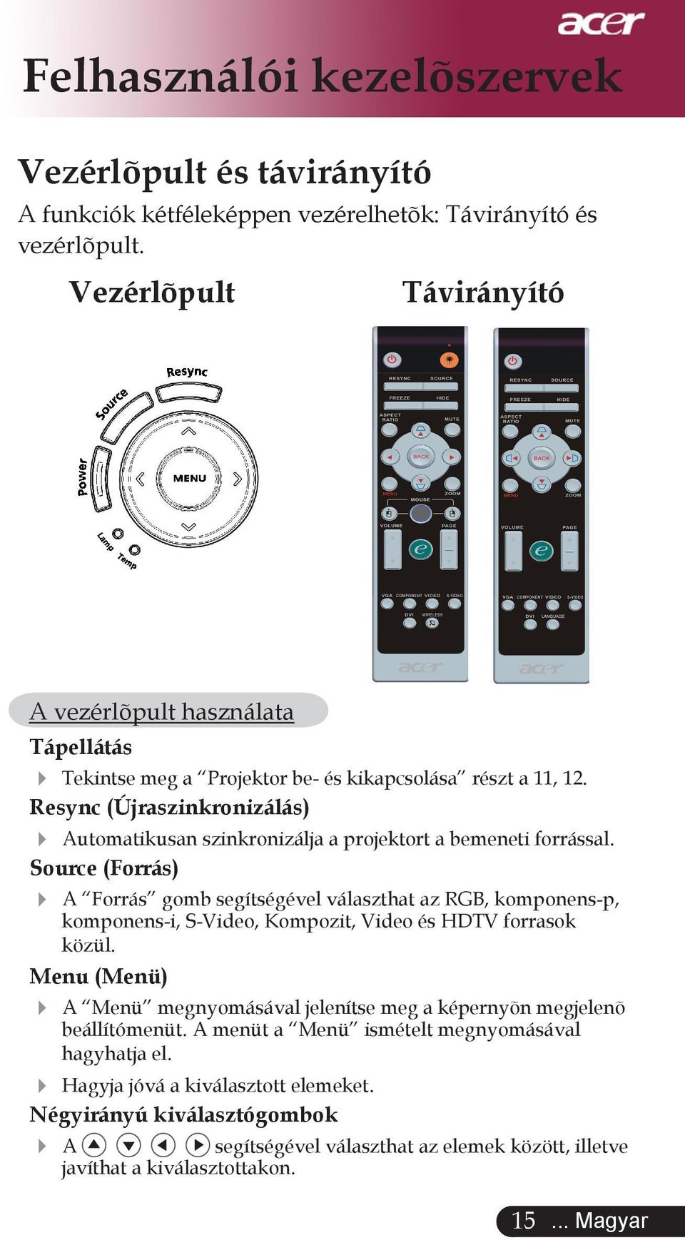 Resync (Újraszinkronizálás) Automatikusan szinkronizálja a projektort a bemeneti forrással.