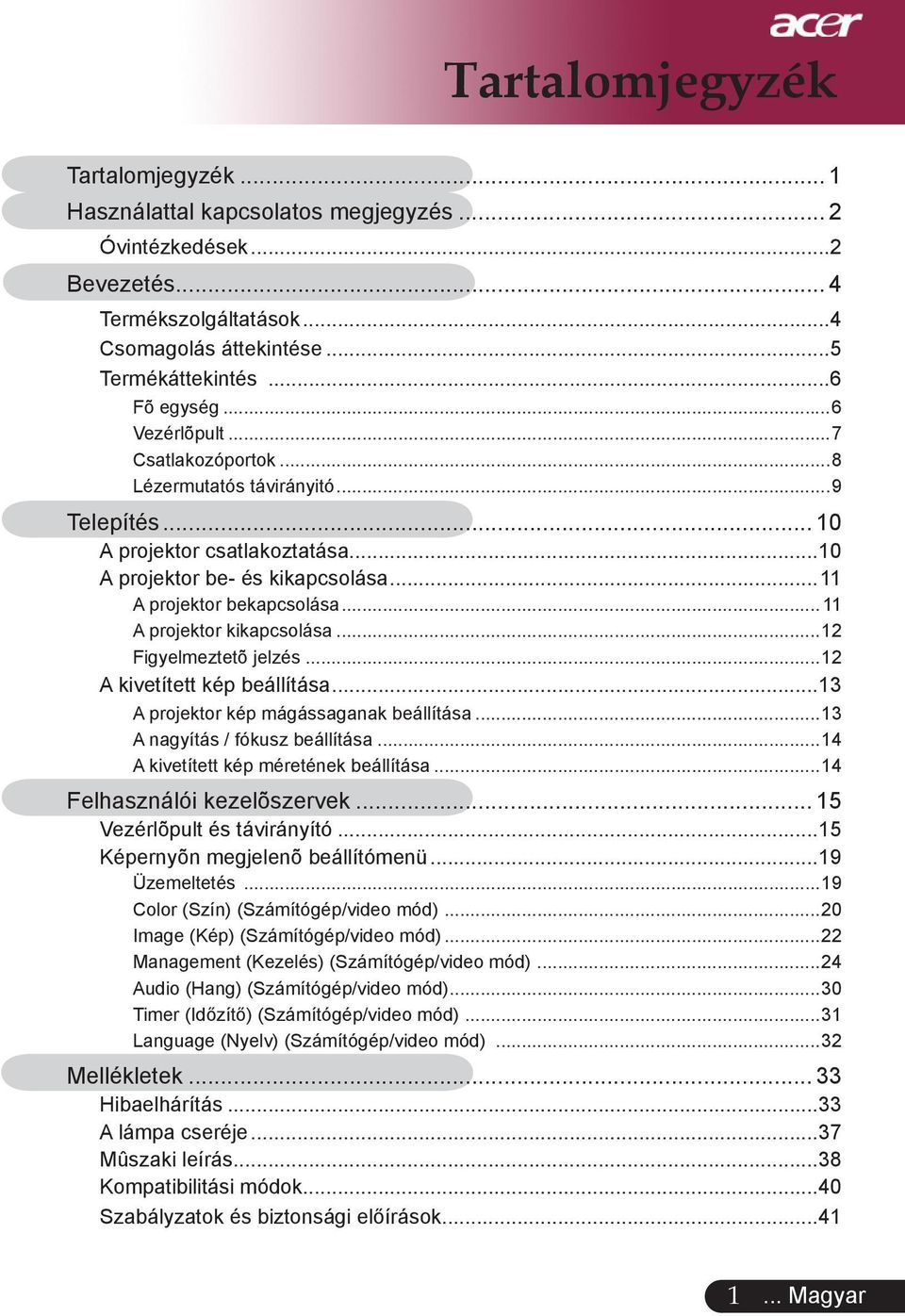 .. 11 A projektor kikapcsolása...12 Figyelmeztetõ jelzés...12 A kivetített kép beállítása...13 A projektor kép mágássaganak beállítása...13 A nagyítás / fókusz beállítása.