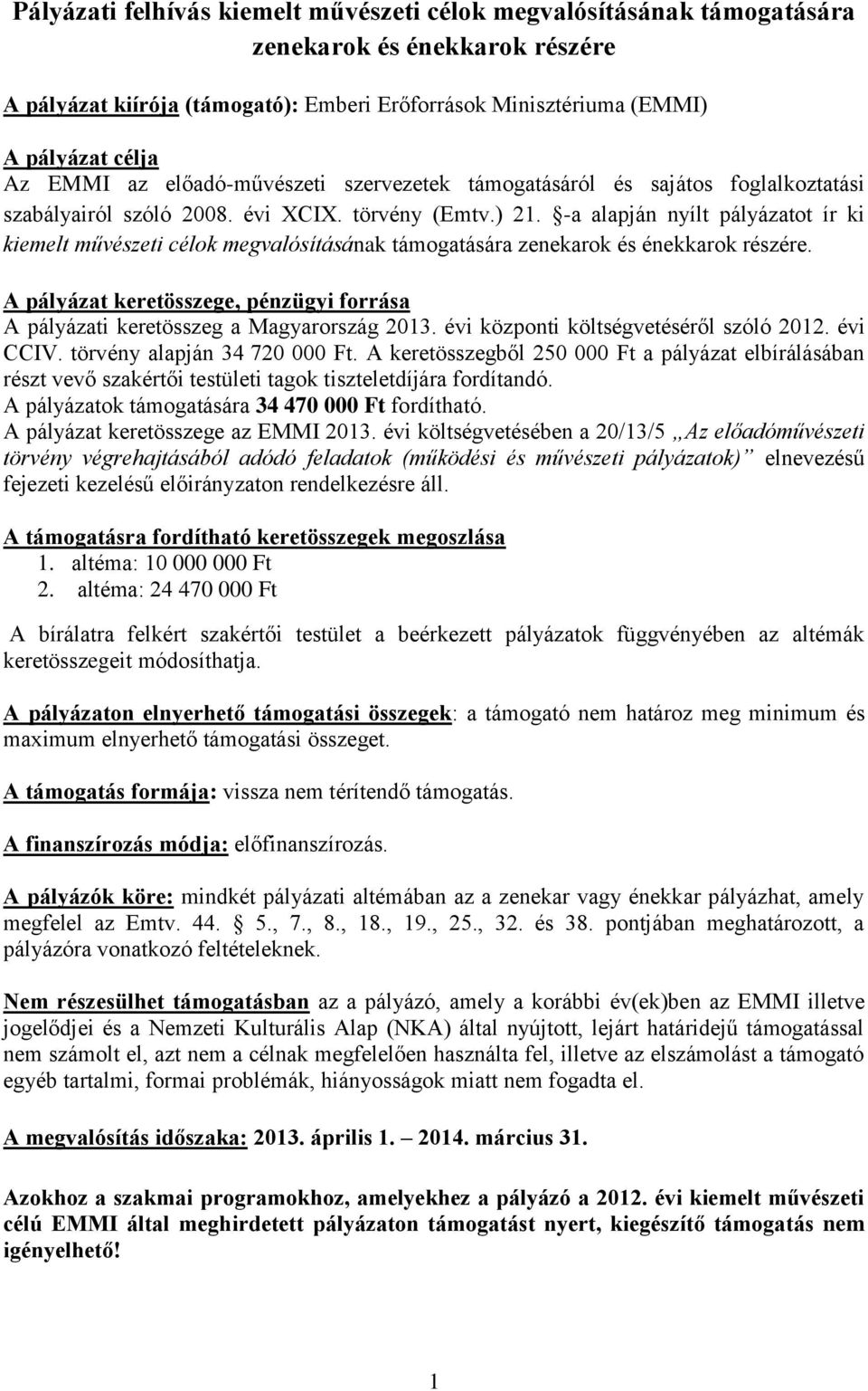 -a alapján nyílt pályázatot ír ki kiemelt művészeti célok megvalósításának támogatására zenekarok és énekkarok részére.