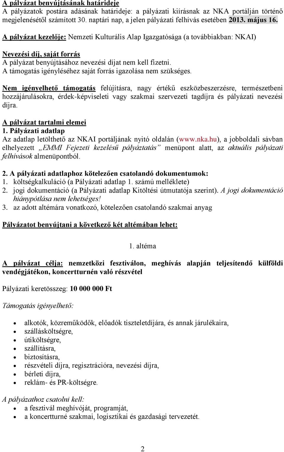 A pályázat kezelője: Nemzeti Kulturális Alap Igazgatósága (a továbbiakban: NKAI) Nevezési díj, saját forrás A pályázat benyújtásához nevezési díjat nem kell fizetni.