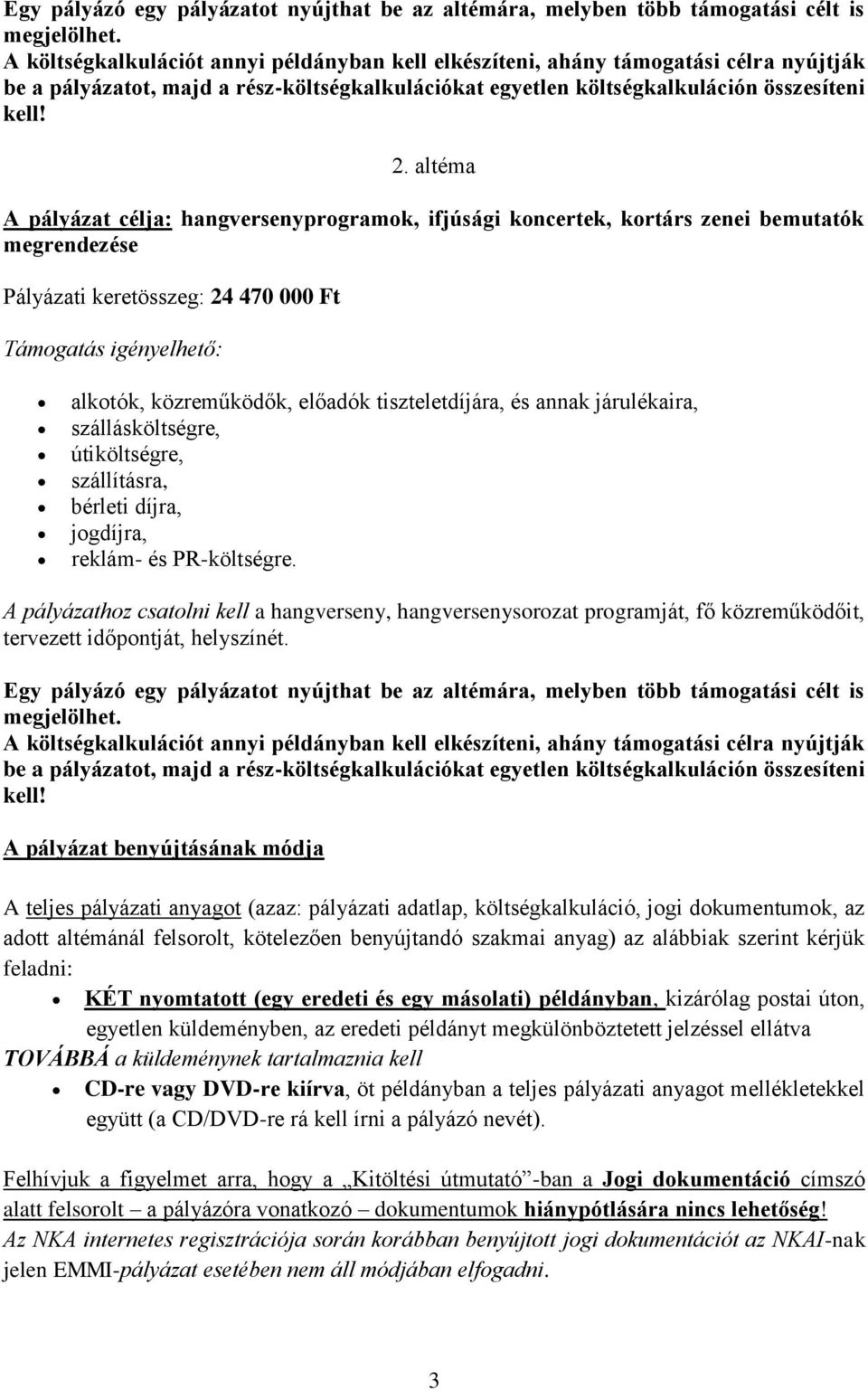 altéma A pályázat célja: hangversenyprogramok, ifjúsági koncertek, kortárs zenei bemutatók megrendezése Pályázati keretösszeg: 24 470 000 Ft Támogatás igényelhető: alkotók, közreműködők, előadók