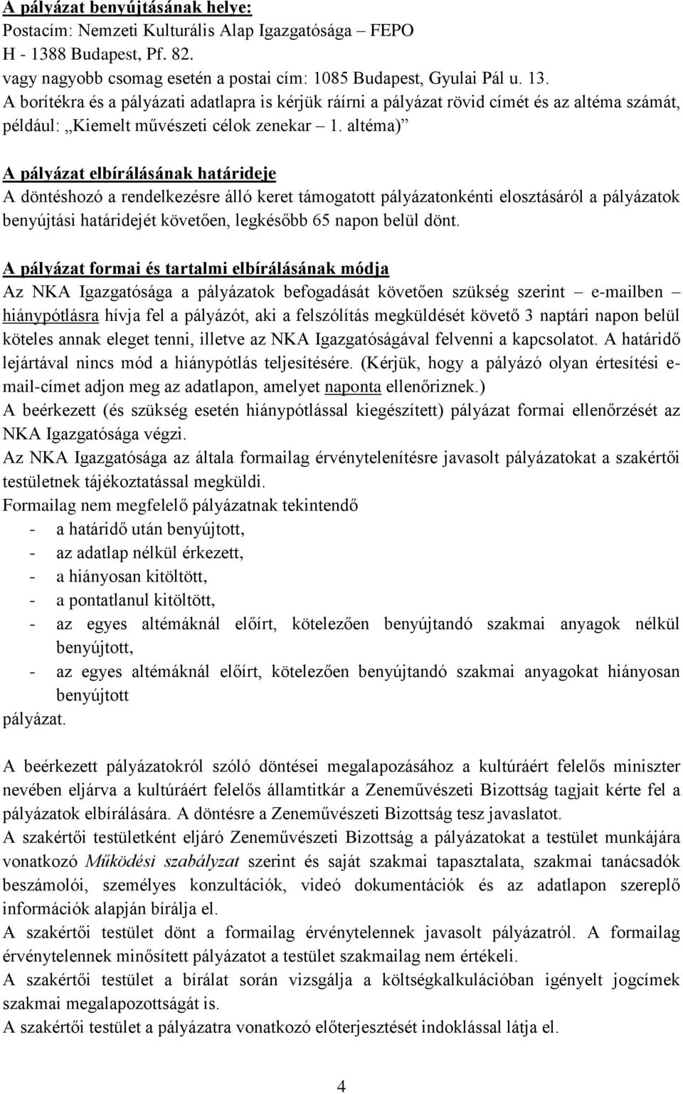 A borítékra és a pályázati adatlapra is kérjük ráírni a pályázat rövid címét és az altéma számát, például: Kiemelt művészeti célok zenekar 1.