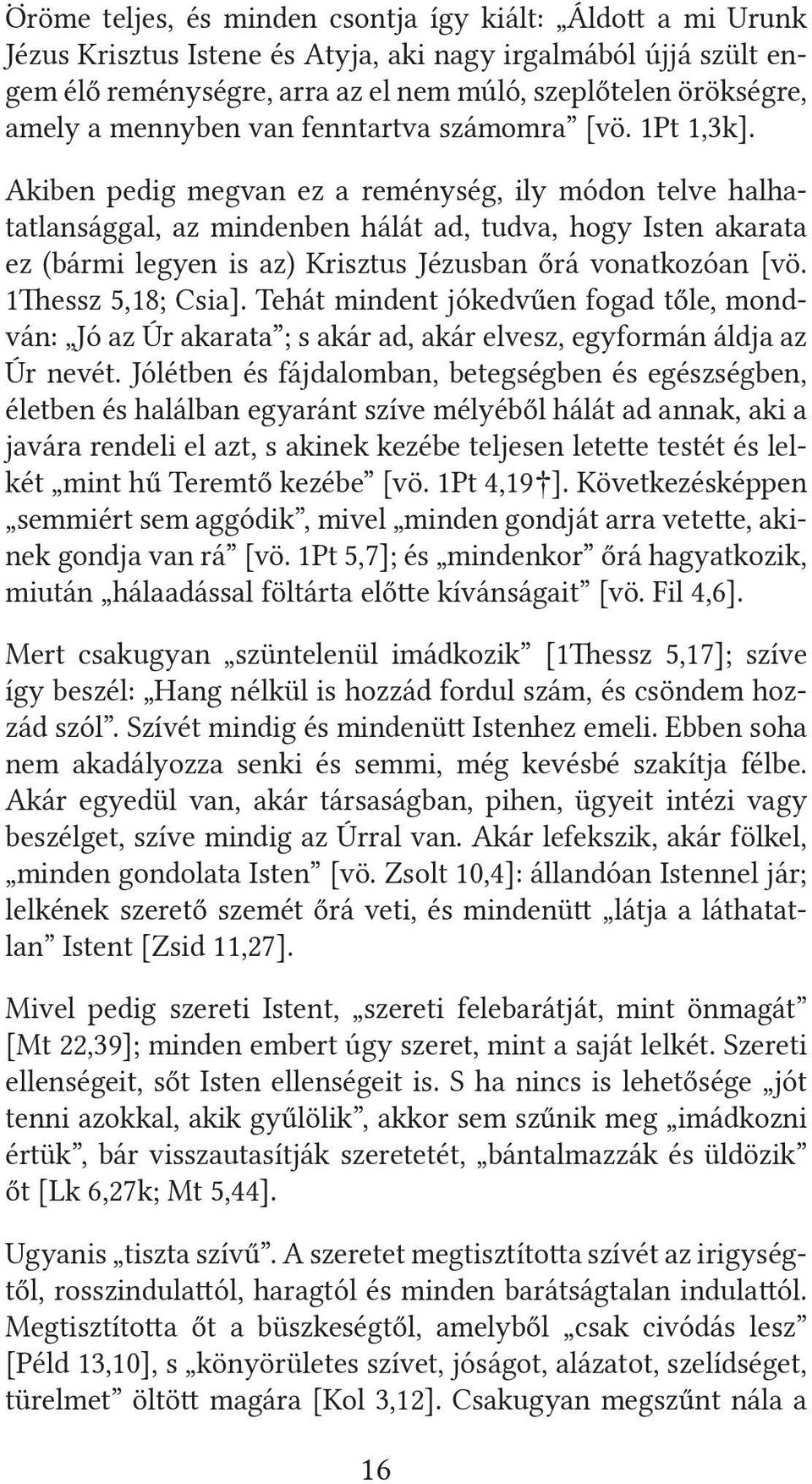 Akiben pedig megvan ez a reménység, ily módon telve halhatatlansággal, az mindenben hálát ad, tudva, hogy Isten akarata ez (bármi legyen is az) Krisztus Jézusban őrá vonatkozóan [vö.