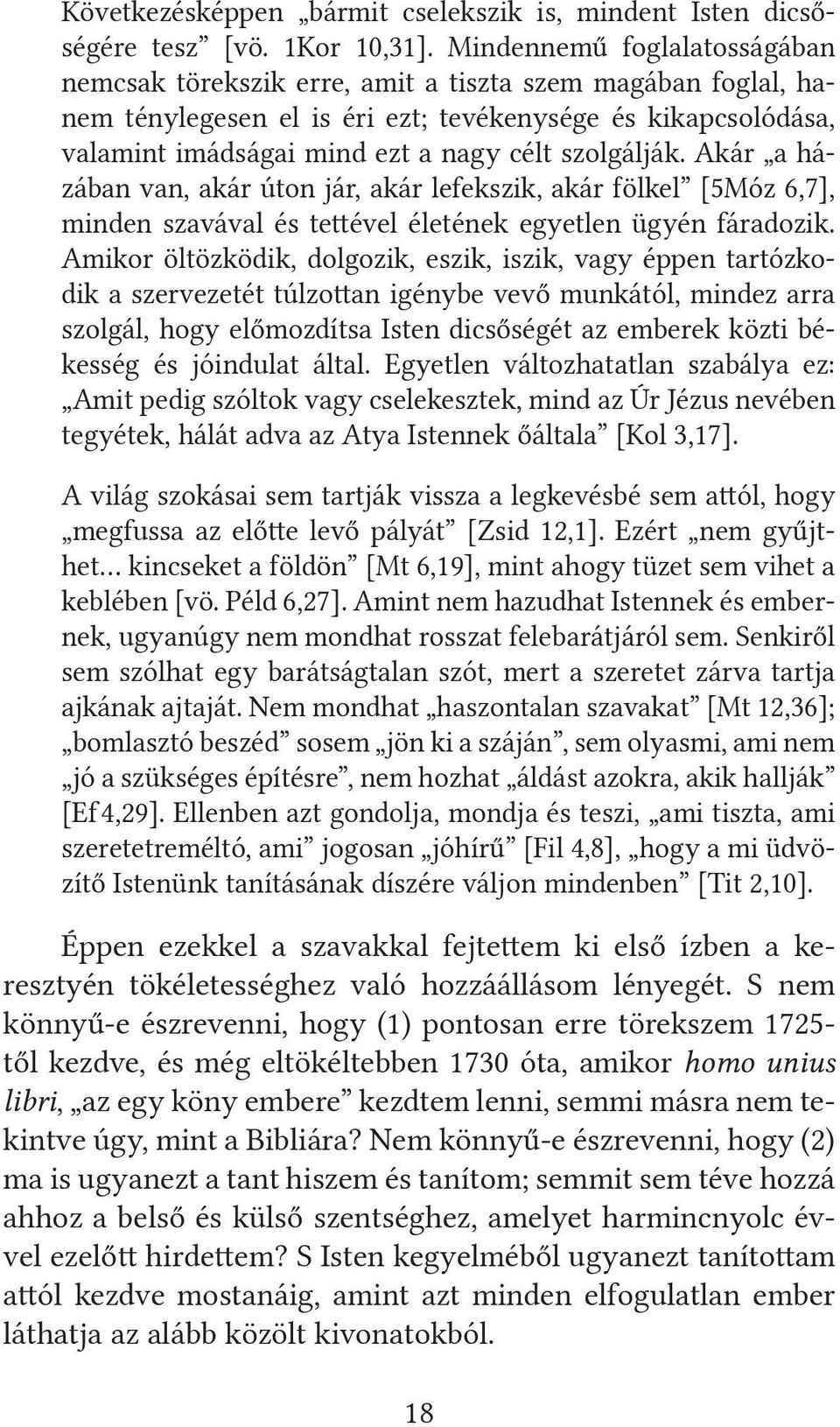 szolgálják. Akár a házában van, akár úton jár, akár lefekszik, akár fölkel [5Móz 6,7], minden szavával és tettével életének egyetlen ügyén fáradozik.