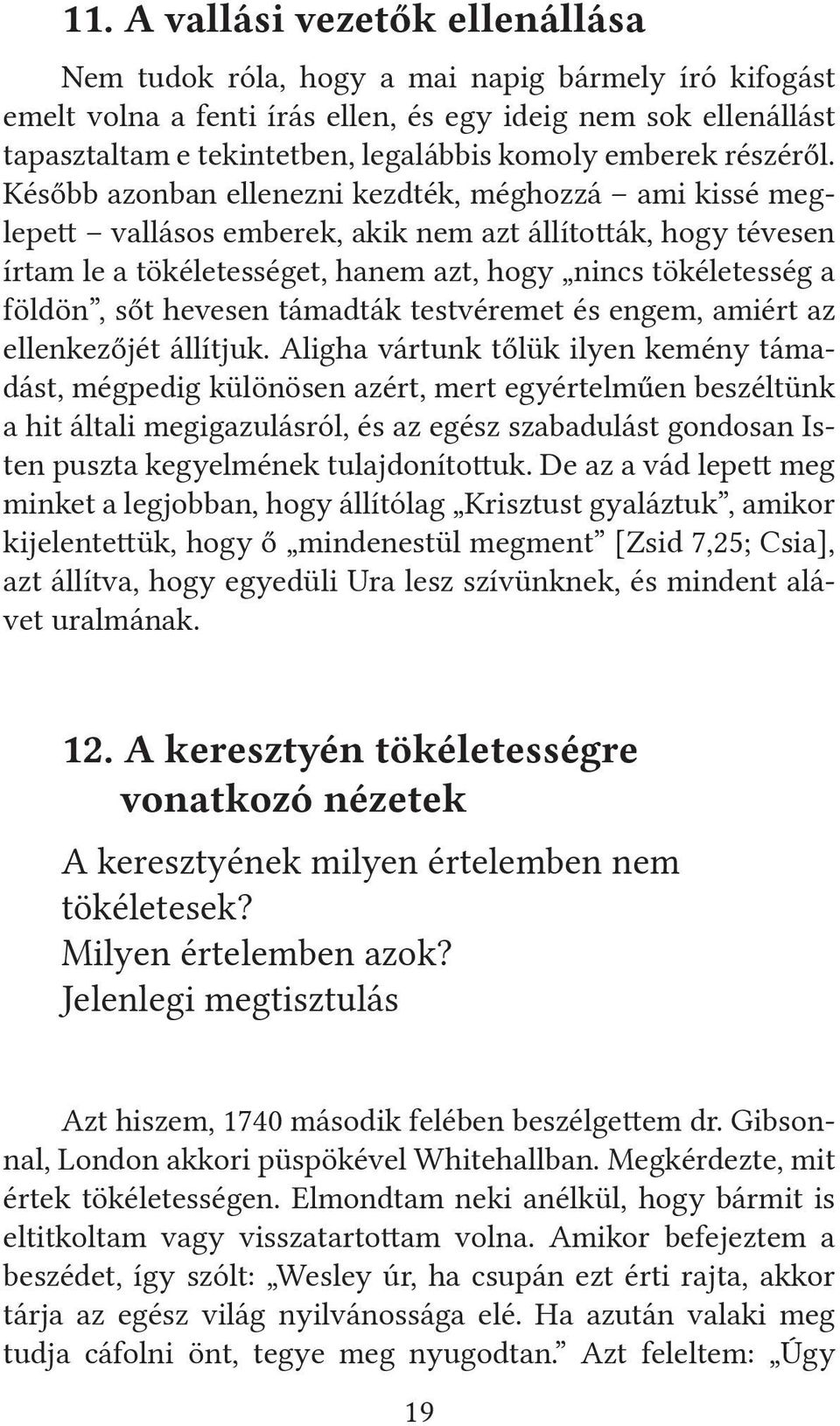 Később azonban ellenezni kezdték, méghozzá ami kissé meglepett vallásos emberek, akik nem azt állították, hogy tévesen írtam le a tökéletességet, hanem azt, hogy nincs tökéletesség a földön, sőt