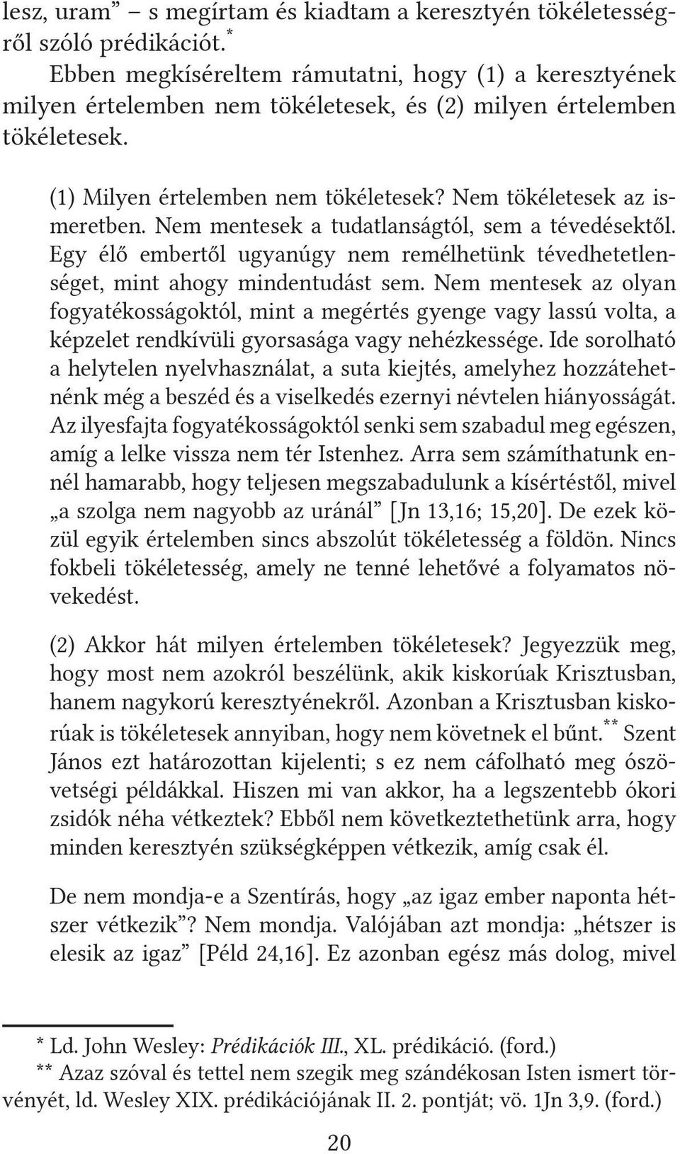 Nem mentesek a tudatlanságtól, sem a tévedésektől. Egy élő embertől ugyanúgy nem remélhetünk tévedhetetlenséget, mint ahogy mindentudást sem.