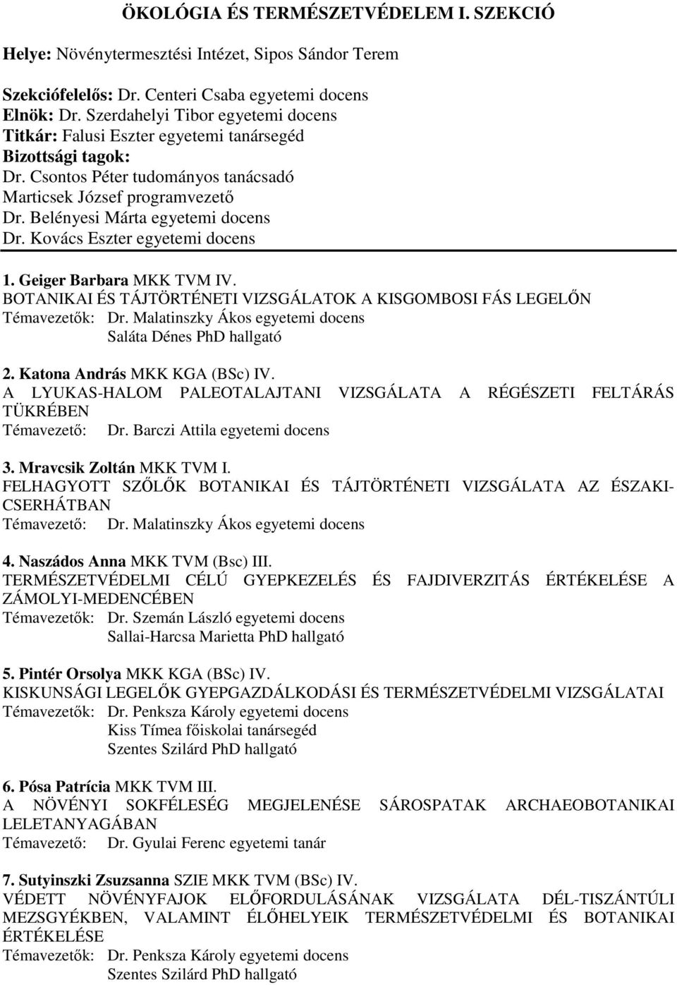 Belényesi Márta egyetemi docens Dr. Kovács Eszter egyetemi docens 1. Geiger Barbara MKK TVM IV. BOTANIKAI ÉS TÁJTÖRTÉNETI VIZSGÁLATOK A KISGOMBOSI FÁS LEGELİN Témavezetık: Dr.