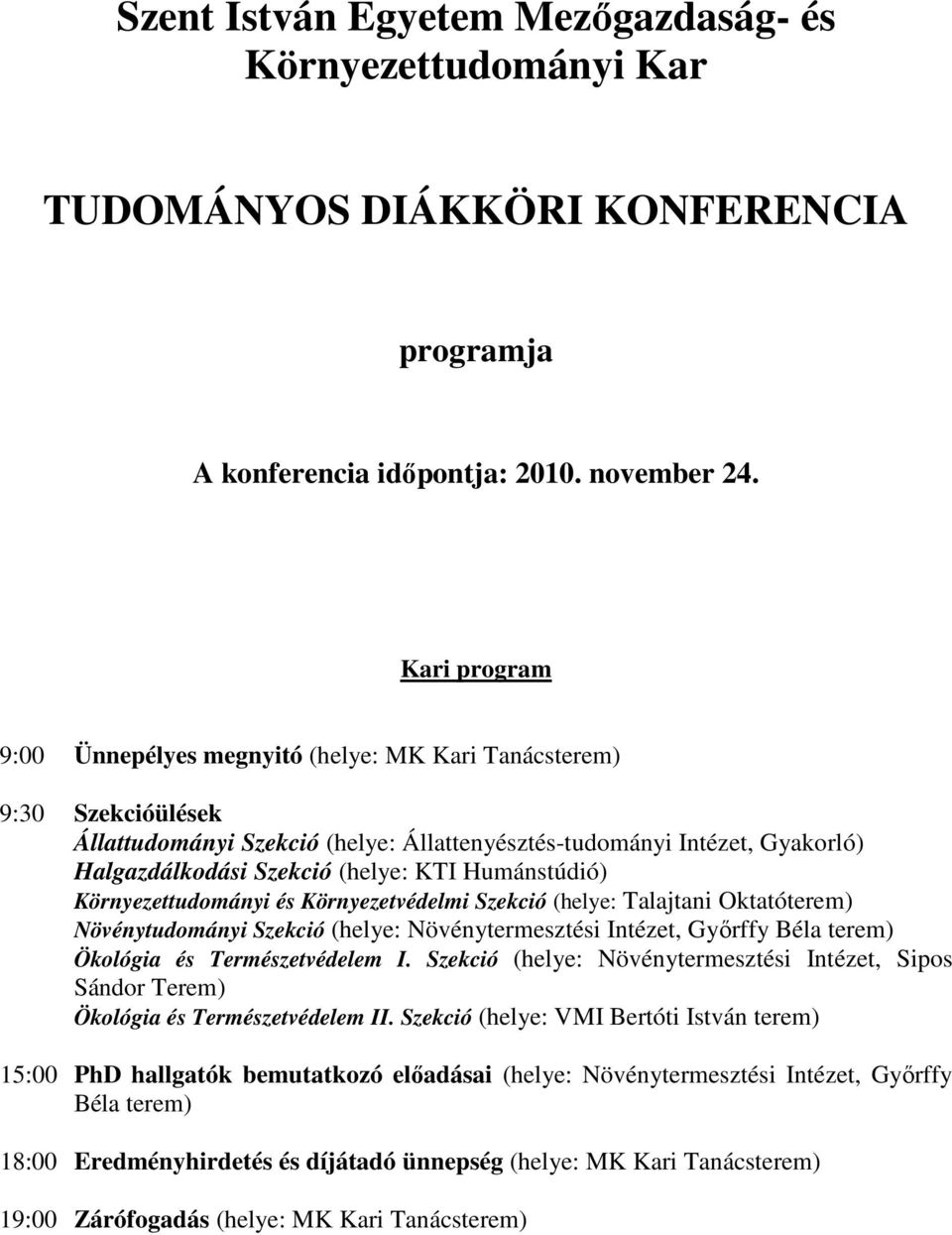 Humánstúdió) Környezettudományi és Környezetvédelmi Szekció (helye: Talajtani Oktatóterem) Növénytudományi Szekció (helye: Növénytermesztési Intézet, Gyırffy Béla terem) Ökológia és Természetvédelem