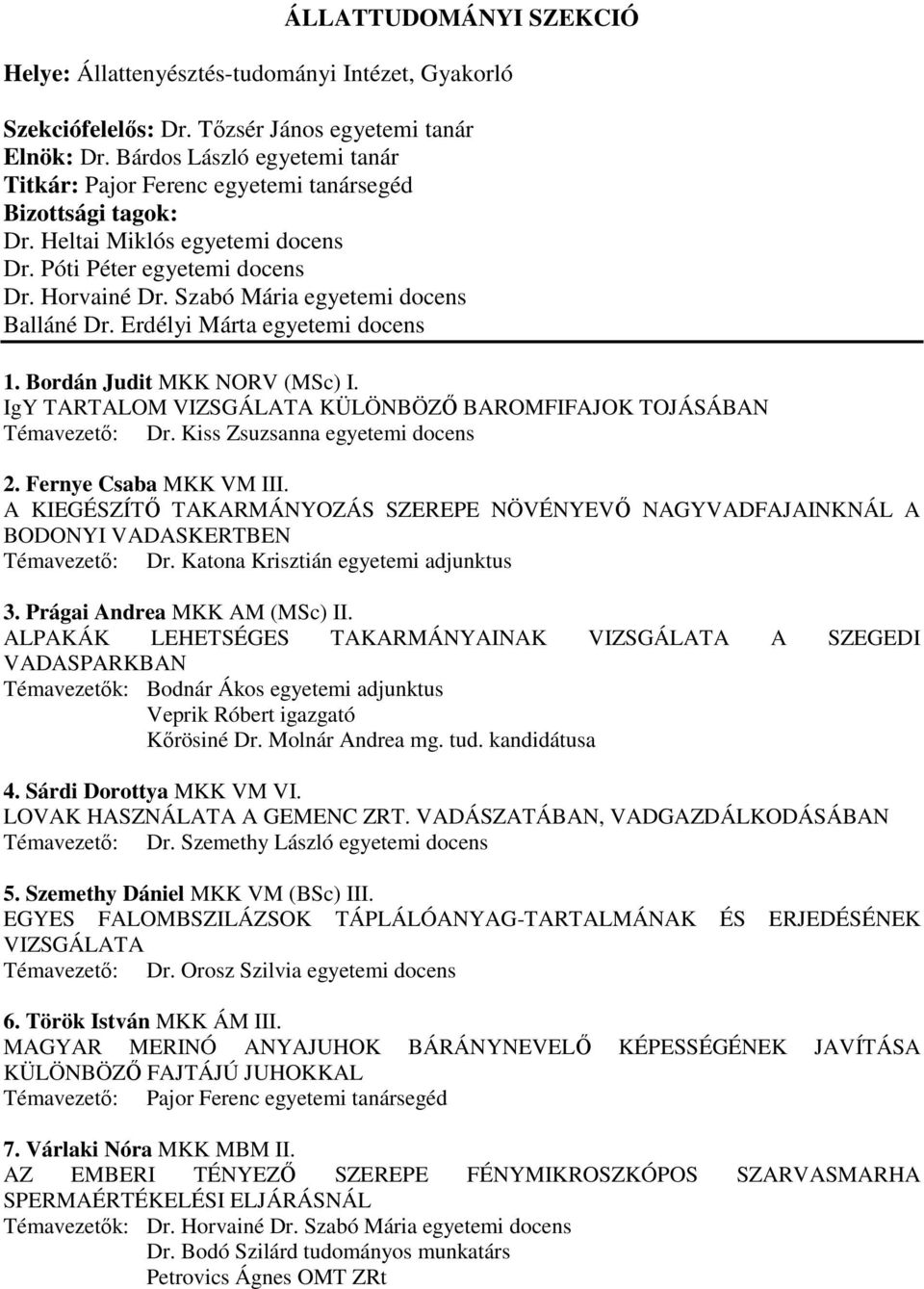 Szabó Mária egyetemi docens Balláné Dr. Erdélyi Márta egyetemi docens 1. Bordán Judit MKK NORV (MSc) I. IgY TARTALOM VIZSGÁLATA KÜLÖNBÖZİ BAROMFIFAJOK TOJÁSÁBAN Témavezetı: Dr.